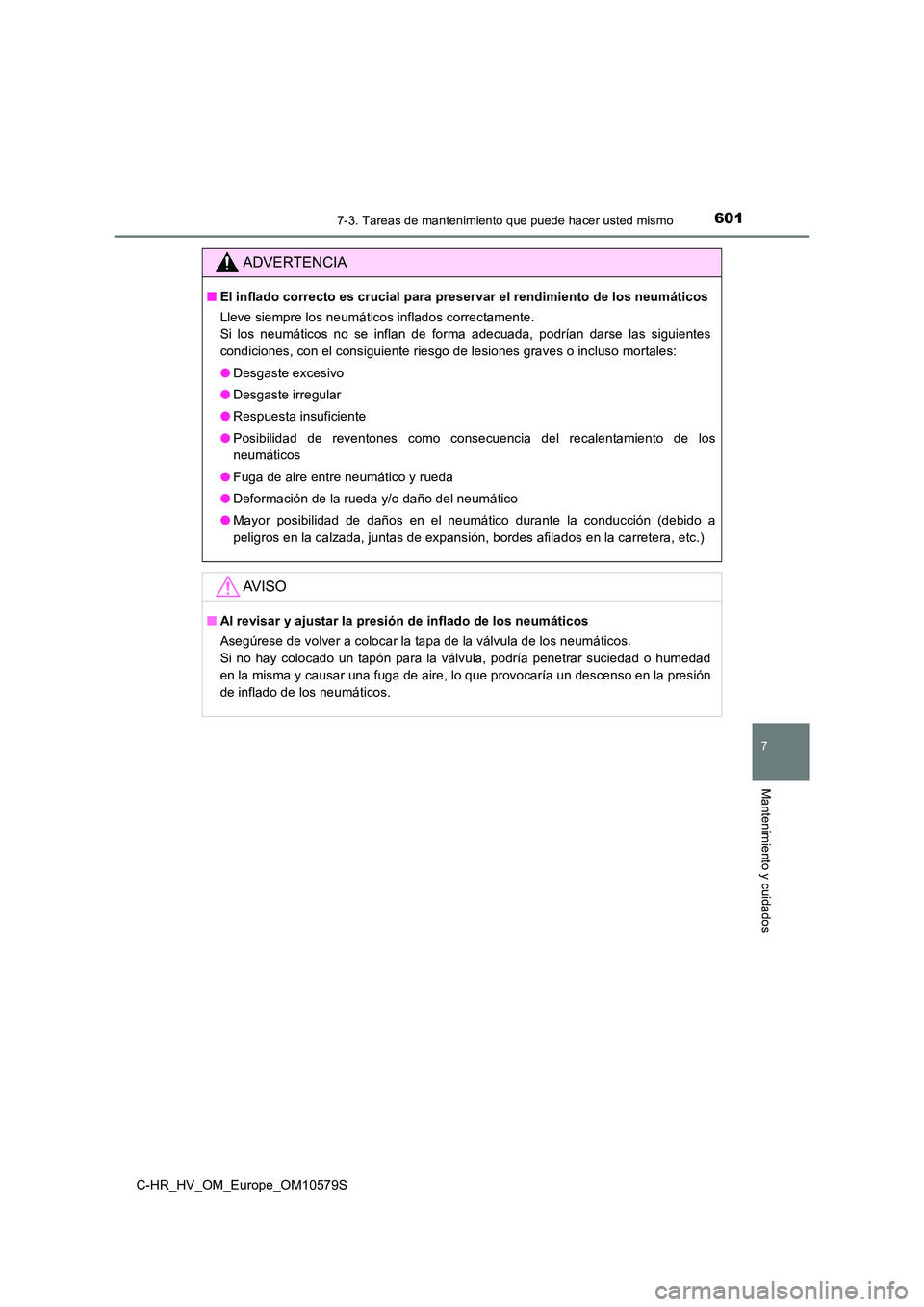 TOYOTA C-HR 2018 Manual del propietario (in Spanish) 6017-3. Tareas de mantenimiento que puede hacer usted mismo
C-HR_HV_OM_Europe_OM10579S
7
Mantenimiento y cuidados
ADVERTENCIA
■El inflado correcto es crucial para preservar el rendimiento de los neu TOYOTA C-HR 2018 Manual del propietario (in Spanish) 6017-3. Tareas de mantenimiento que puede hacer usted mismo
C-HR_HV_OM_Europe_OM10579S
7
Mantenimiento y cuidados
ADVERTENCIA
■El inflado correcto es crucial para preservar el rendimiento de los neu