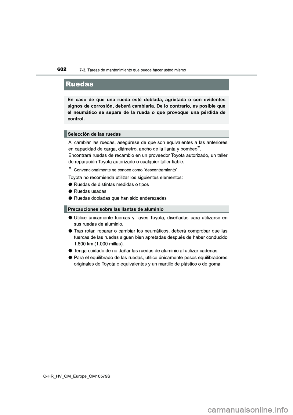 TOYOTA C-HR 2018 Manual del propietario (in Spanish) 6027-3. Tareas de mantenimiento que puede hacer usted mismo
C-HR_HV_OM_Europe_OM10579S
Ruedas
Al cambiar las ruedas, asegúrese de que son equivalentes a las anteriores
en capacidad de carga, diámet TOYOTA C-HR 2018 Manual del propietario (in Spanish) 6027-3. Tareas de mantenimiento que puede hacer usted mismo
C-HR_HV_OM_Europe_OM10579S
Ruedas
Al cambiar las ruedas, asegúrese de que son equivalentes a las anteriores
en capacidad de carga, diámet