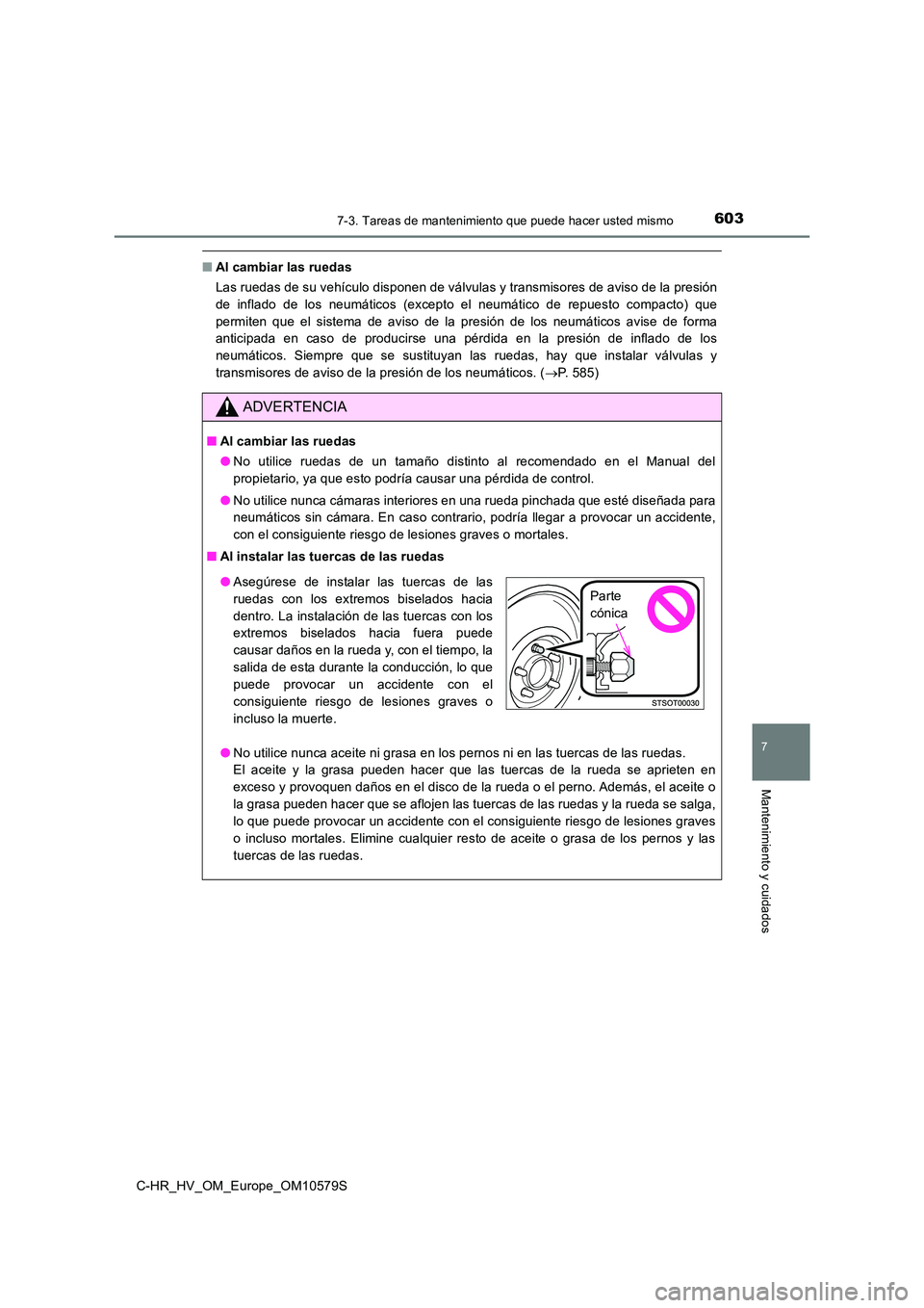 TOYOTA C-HR 2018 Manual del propietario (in Spanish) 6037-3. Tareas de mantenimiento que puede hacer usted mismo
C-HR_HV_OM_Europe_OM10579S
7
Mantenimiento y cuidados
■Al cambiar las ruedas
Las ruedas de su vehículo disponen de válvulas y transmiso TOYOTA C-HR 2018 Manual del propietario (in Spanish) 6037-3. Tareas de mantenimiento que puede hacer usted mismo
C-HR_HV_OM_Europe_OM10579S
7
Mantenimiento y cuidados
■Al cambiar las ruedas
Las ruedas de su vehículo disponen de válvulas y transmiso