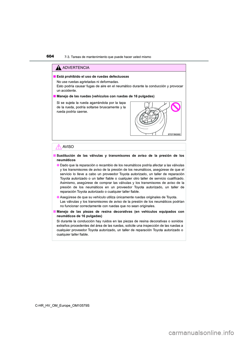TOYOTA C-HR 2018 Manual del propietario (in Spanish) 6047-3. Tareas de mantenimiento que puede hacer usted mismo
C-HR_HV_OM_Europe_OM10579S
ADVERTENCIA
■Está prohibido el uso de ruedas defectuosas
No use ruedas agrietadas ni deformadas.
Esto podr TOYOTA C-HR 2018 Manual del propietario (in Spanish) 6047-3. Tareas de mantenimiento que puede hacer usted mismo
C-HR_HV_OM_Europe_OM10579S
ADVERTENCIA
■Está prohibido el uso de ruedas defectuosas
No use ruedas agrietadas ni deformadas.
Esto podr