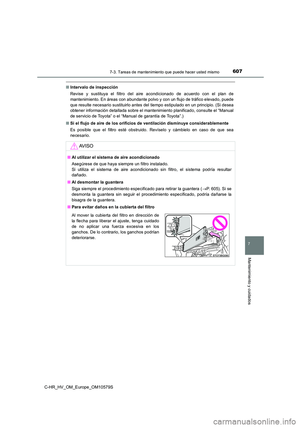 TOYOTA C-HR 2018 Manual del propietario (in Spanish) 6077-3. Tareas de mantenimiento que puede hacer usted mismo
C-HR_HV_OM_Europe_OM10579S
7
Mantenimiento y cuidados
■Intervalo de inspección
Revise y sustituya el filtro del aire acondicionado de ac TOYOTA C-HR 2018 Manual del propietario (in Spanish) 6077-3. Tareas de mantenimiento que puede hacer usted mismo
C-HR_HV_OM_Europe_OM10579S
7
Mantenimiento y cuidados
■Intervalo de inspección
Revise y sustituya el filtro del aire acondicionado de ac