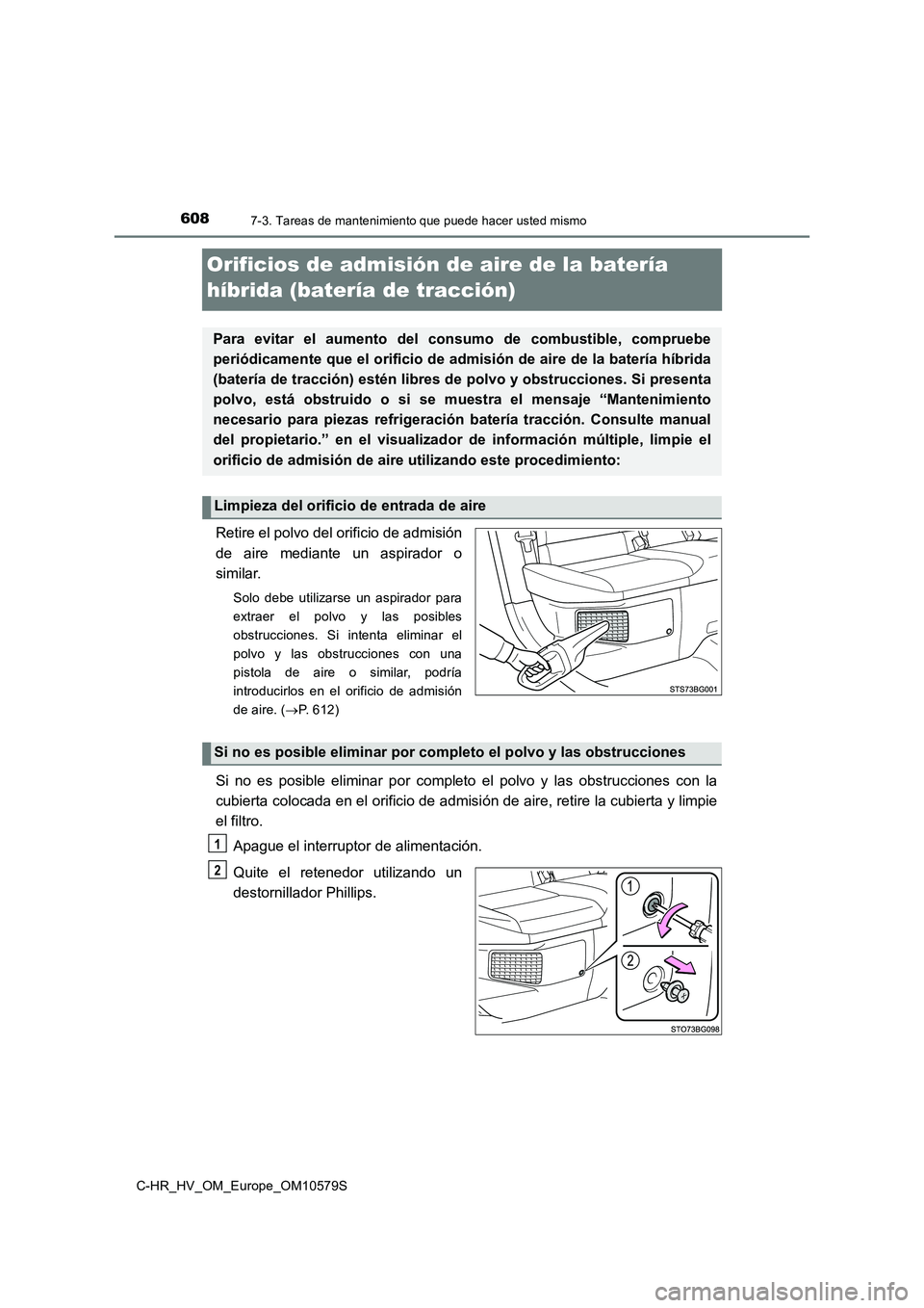 TOYOTA C-HR 2018 Manual del propietario (in Spanish) 6087-3. Tareas de mantenimiento que puede hacer usted mismo
C-HR_HV_OM_Europe_OM10579S
Orificios de admisión de aire de la batería
híbrida (batería de tracción)
Retire el polvo del orificio de TOYOTA C-HR 2018 Manual del propietario (in Spanish) 6087-3. Tareas de mantenimiento que puede hacer usted mismo
C-HR_HV_OM_Europe_OM10579S
Orificios de admisión de aire de la batería
híbrida (batería de tracción)
Retire el polvo del orificio de