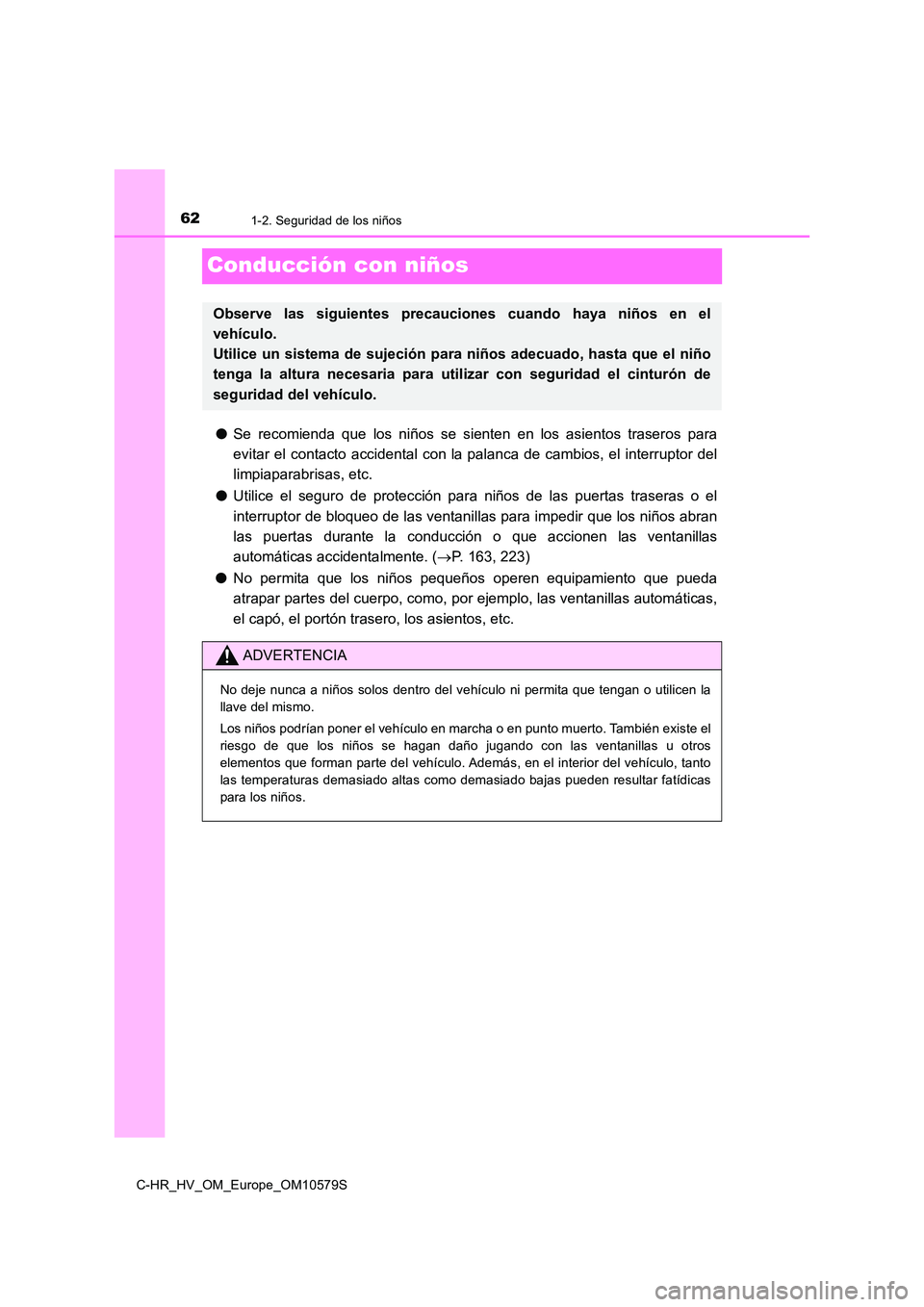 TOYOTA C-HR 2018 Manual del propietario (in Spanish) 621-2. Seguridad de los niños
C-HR_HV_OM_Europe_OM10579S
Conducción con niños
●Se recomienda que los niños se sienten en los asientos traseros para
evitar el contacto accidental con la palanca TOYOTA C-HR 2018 Manual del propietario (in Spanish) 621-2. Seguridad de los niños
C-HR_HV_OM_Europe_OM10579S
Conducción con niños
●Se recomienda que los niños se sienten en los asientos traseros para
evitar el contacto accidental con la palanca