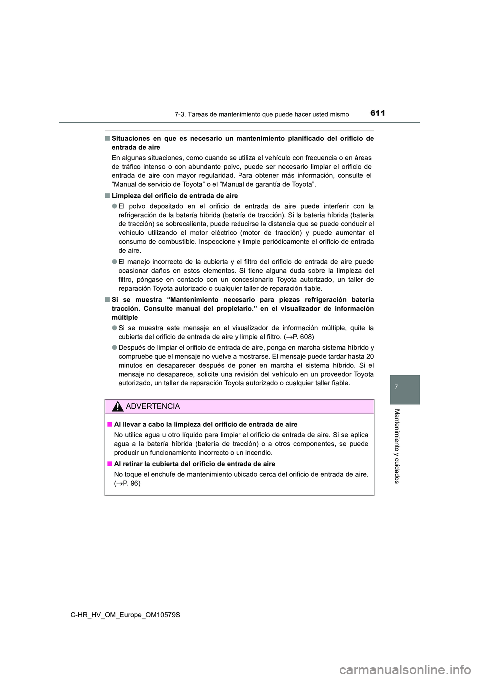 TOYOTA C-HR 2018 Manual del propietario (in Spanish) 6117-3. Tareas de mantenimiento que puede hacer usted mismo
C-HR_HV_OM_Europe_OM10579S
7
Mantenimiento y cuidados
■Situaciones en que es necesario un mantenimiento planificado del orificio de
entra TOYOTA C-HR 2018 Manual del propietario (in Spanish) 6117-3. Tareas de mantenimiento que puede hacer usted mismo
C-HR_HV_OM_Europe_OM10579S
7
Mantenimiento y cuidados
■Situaciones en que es necesario un mantenimiento planificado del orificio de
entra