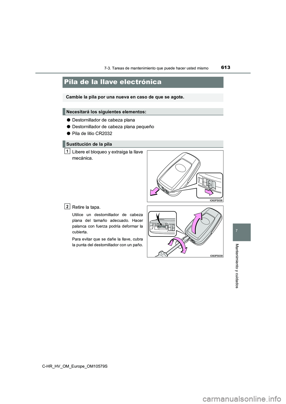 TOYOTA C-HR 2018  Manual del propietario (in Spanish) 6137-3. Tareas de mantenimiento que puede hacer usted mismo
C-HR_HV_OM_Europe_OM10579S
7
Mantenimiento y cuidados
Pila de la llave electrónica
●Destornillador de cabeza plana 
● Destornillador de