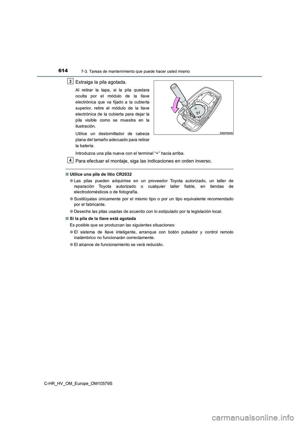 TOYOTA C-HR 2018 Manual del propietario (in Spanish) 6147-3. Tareas de mantenimiento que puede hacer usted mismo
C-HR_HV_OM_Europe_OM10579S
Extraiga la pila agotada.
Al retirar la tapa, si la pila quedara
oculta por el módulo de la llave
electrónica TOYOTA C-HR 2018 Manual del propietario (in Spanish) 6147-3. Tareas de mantenimiento que puede hacer usted mismo
C-HR_HV_OM_Europe_OM10579S
Extraiga la pila agotada.
Al retirar la tapa, si la pila quedara
oculta por el módulo de la llave
electrónica