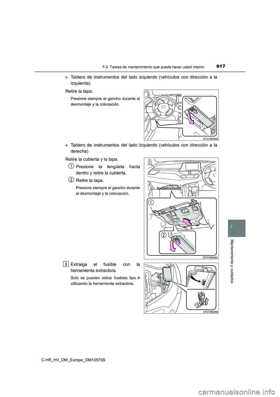 TOYOTA C-HR 2018  Manual del propietario (in Spanish) 6177-3. Tareas de mantenimiento que puede hacer usted mismo
C-HR_HV_OM_Europe_OM10579S
7
Mantenimiento y cuidados
Tablero de instrumentos del lado izquierdo (vehículos con dirección a la 
izquier
