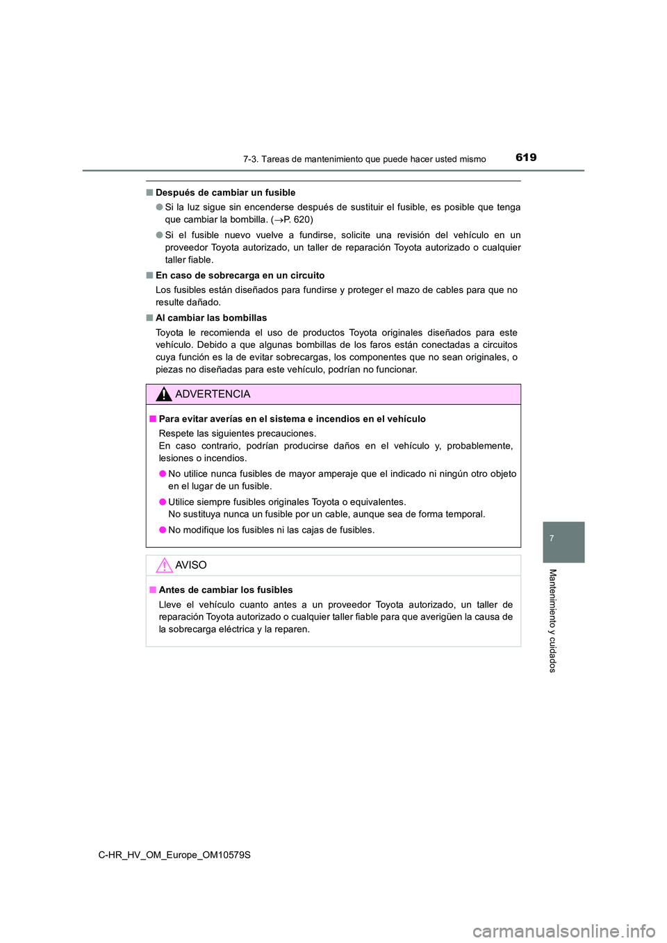 TOYOTA C-HR 2018 Manual del propietario (in Spanish) 6197-3. Tareas de mantenimiento que puede hacer usted mismo
C-HR_HV_OM_Europe_OM10579S
7
Mantenimiento y cuidados
■Después de cambiar un fusible
● Si la luz sigue sin encenderse después de sust TOYOTA C-HR 2018 Manual del propietario (in Spanish) 6197-3. Tareas de mantenimiento que puede hacer usted mismo
C-HR_HV_OM_Europe_OM10579S
7
Mantenimiento y cuidados
■Después de cambiar un fusible
● Si la luz sigue sin encenderse después de sust