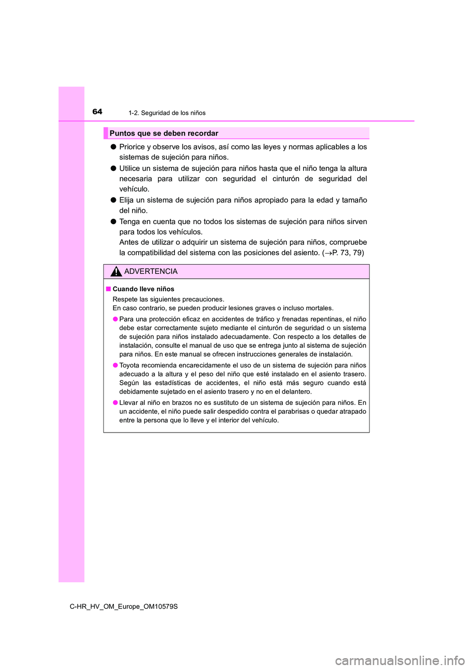 TOYOTA C-HR 2018 Manual del propietario (in Spanish) 641-2. Seguridad de los niños
C-HR_HV_OM_Europe_OM10579S
●Priorice y observe los avisos, así como las leyes y normas aplicables a los
sistemas de sujeción para niños.
● Utilice un sistema de TOYOTA C-HR 2018 Manual del propietario (in Spanish) 641-2. Seguridad de los niños
C-HR_HV_OM_Europe_OM10579S
●Priorice y observe los avisos, así como las leyes y normas aplicables a los
sistemas de sujeción para niños.
● Utilice un sistema de