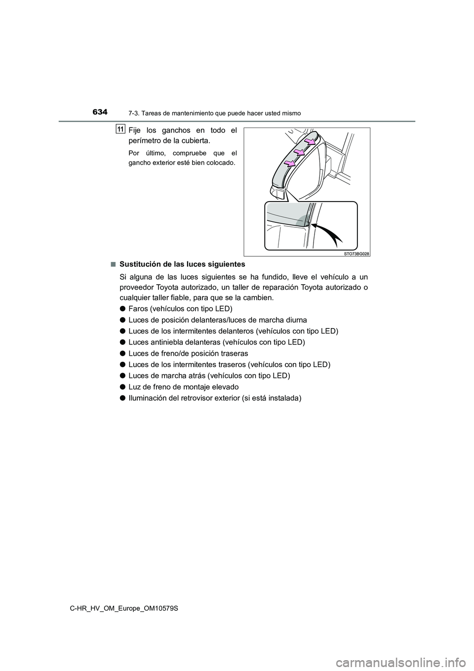 TOYOTA C-HR 2018  Manual del propietario (in Spanish) 6347-3. Tareas de mantenimiento que puede hacer usted mismo
C-HR_HV_OM_Europe_OM10579S
Fije los ganchos en todo el 
perímetro de la cubierta.
Por último, compruebe que el 
gancho exterior esté bien