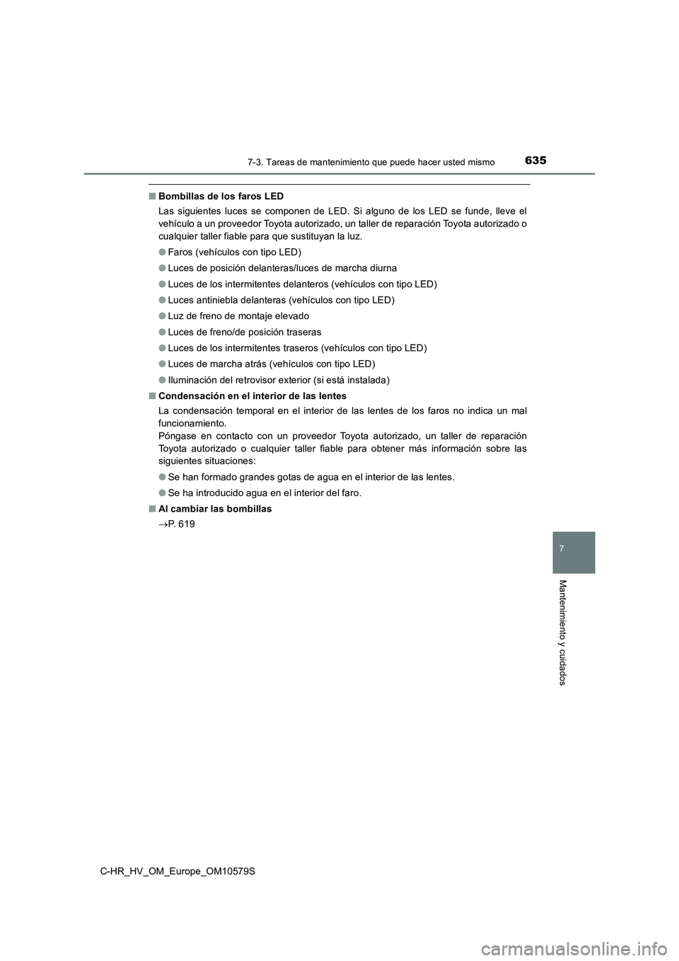 TOYOTA C-HR 2018 Manual del propietario (in Spanish) 6357-3. Tareas de mantenimiento que puede hacer usted mismo
C-HR_HV_OM_Europe_OM10579S
7
Mantenimiento y cuidados
■Bombillas de los faros LED
Las siguientes luces se componen de LED. Si alguno de l TOYOTA C-HR 2018 Manual del propietario (in Spanish) 6357-3. Tareas de mantenimiento que puede hacer usted mismo
C-HR_HV_OM_Europe_OM10579S
7
Mantenimiento y cuidados
■Bombillas de los faros LED
Las siguientes luces se componen de LED. Si alguno de l