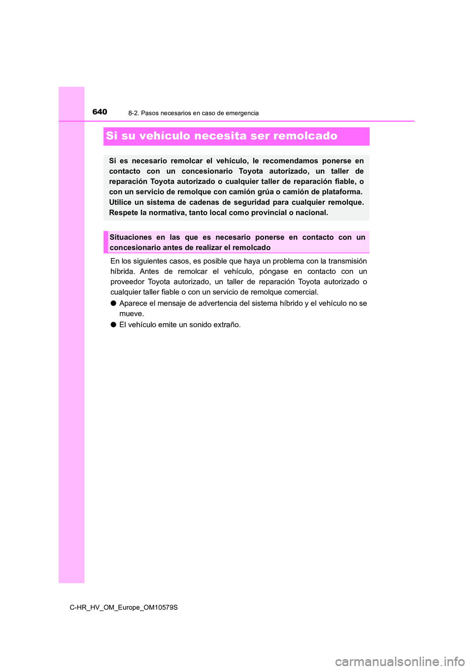 TOYOTA C-HR 2018 Manual del propietario (in Spanish) 6408-2. Pasos necesarios en caso de emergencia
C-HR_HV_OM_Europe_OM10579S
Si su vehículo necesita ser remolcado
En los siguientes casos, es posible que haya un problema con la transmisión
híbrida. TOYOTA C-HR 2018 Manual del propietario (in Spanish) 6408-2. Pasos necesarios en caso de emergencia
C-HR_HV_OM_Europe_OM10579S
Si su vehículo necesita ser remolcado
En los siguientes casos, es posible que haya un problema con la transmisión
híbrida.