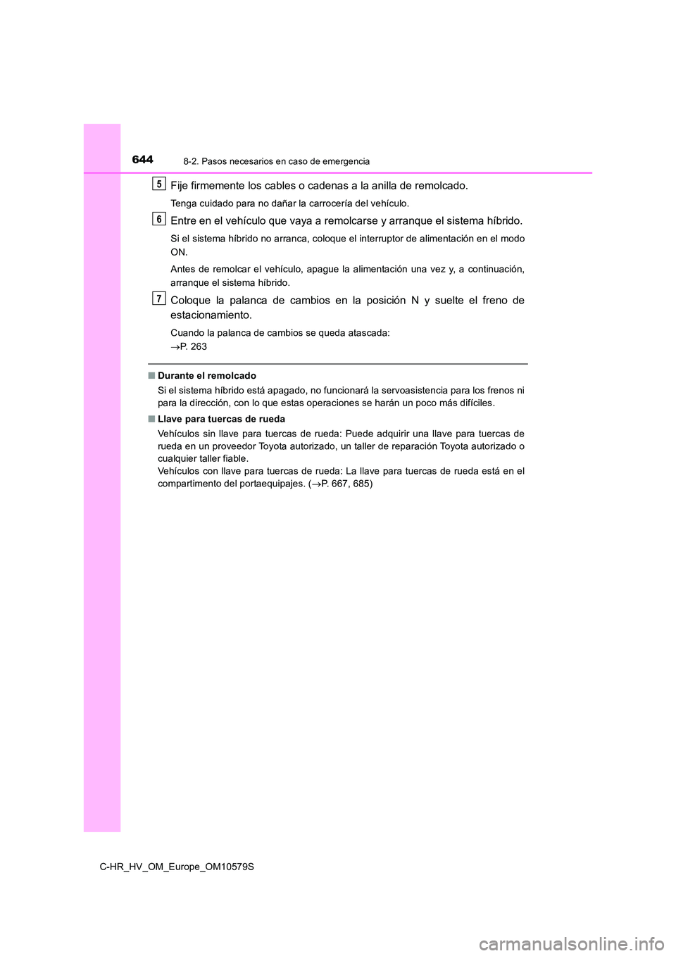 TOYOTA C-HR 2018 Manual del propietario (in Spanish) 6448-2. Pasos necesarios en caso de emergencia
C-HR_HV_OM_Europe_OM10579S
Fije firmemente los cables o cadenas a la anilla de remolcado.
Tenga cuidado para no dañar la carrocería del vehículo.
Entr TOYOTA C-HR 2018 Manual del propietario (in Spanish) 6448-2. Pasos necesarios en caso de emergencia
C-HR_HV_OM_Europe_OM10579S
Fije firmemente los cables o cadenas a la anilla de remolcado.
Tenga cuidado para no dañar la carrocería del vehículo.
Entr