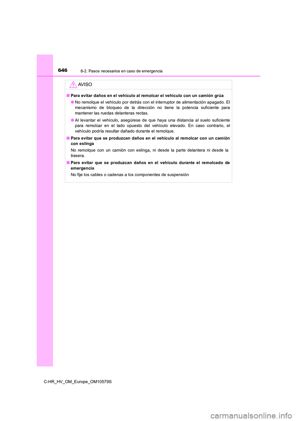 TOYOTA C-HR 2018  Manual del propietario (in Spanish) 6468-2. Pasos necesarios en caso de emergencia
C-HR_HV_OM_Europe_OM10579S
AV I S O
■Para evitar daños en el vehículo al remolcar el vehículo con un camión grúa 
● No remolque el vehículo por