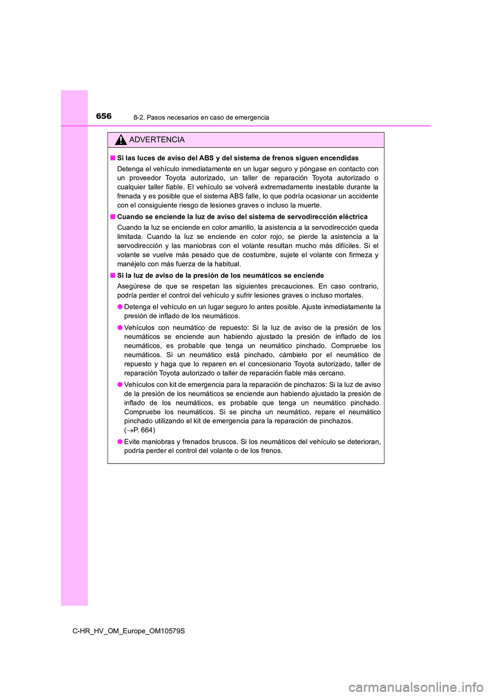 TOYOTA C-HR 2018 Manual del propietario (in Spanish) 6568-2. Pasos necesarios en caso de emergencia
C-HR_HV_OM_Europe_OM10579S
ADVERTENCIA
■Si las luces de aviso del ABS y del sistema de frenos siguen encendidas
Detenga el vehículo inmediatamente en TOYOTA C-HR 2018 Manual del propietario (in Spanish) 6568-2. Pasos necesarios en caso de emergencia
C-HR_HV_OM_Europe_OM10579S
ADVERTENCIA
■Si las luces de aviso del ABS y del sistema de frenos siguen encendidas
Detenga el vehículo inmediatamente en