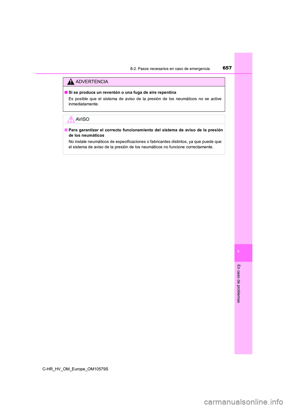 TOYOTA C-HR 2018  Manual del propietario (in Spanish) 6578-2. Pasos necesarios en caso de emergencia
C-HR_HV_OM_Europe_OM10579S
8
En caso de problemas
ADVERTENCIA
■Si se produce un reventón o una fuga de aire repentina 
Es posible que el sistema de av