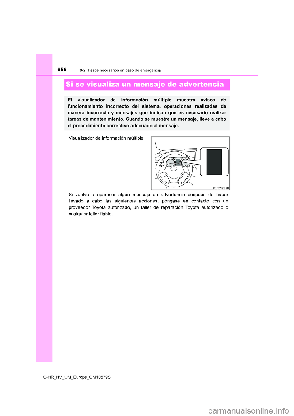 TOYOTA C-HR 2018  Manual del propietario (in Spanish) 6588-2. Pasos necesarios en caso de emergencia
C-HR_HV_OM_Europe_OM10579S
Si se visualiza un mensaje de advertencia
Visualizador de información múltiple 
Si vuelve a aparecer algún mensaje de adver