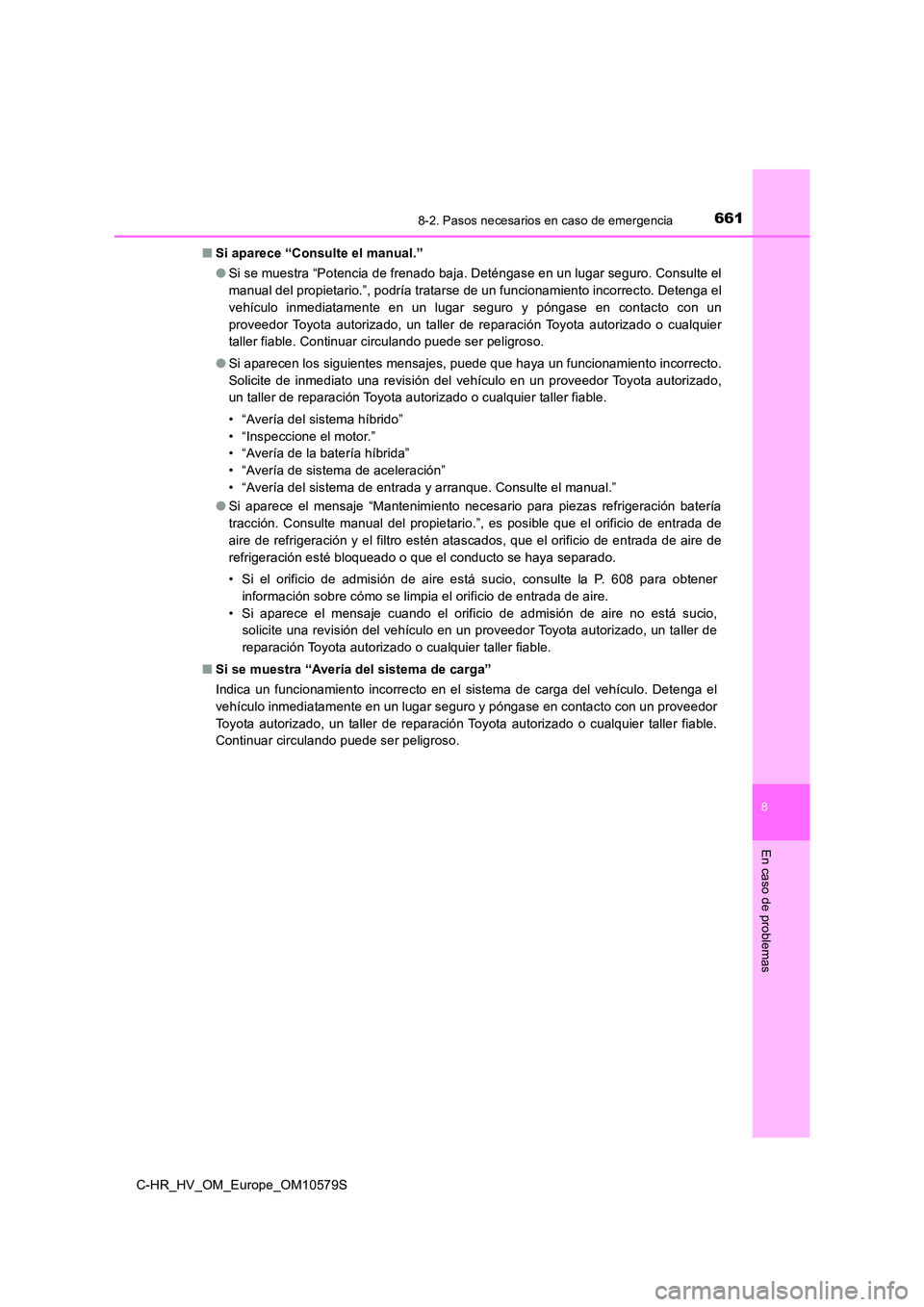 TOYOTA C-HR 2018 Manual del propietario (in Spanish) 6618-2. Pasos necesarios en caso de emergencia
C-HR_HV_OM_Europe_OM10579S
8
En caso de problemas
■Si aparece “Consulte el manual.”
● Si se muestra “Potencia de frenado baja. Deténgase en u TOYOTA C-HR 2018 Manual del propietario (in Spanish) 6618-2. Pasos necesarios en caso de emergencia
C-HR_HV_OM_Europe_OM10579S
8
En caso de problemas
■Si aparece “Consulte el manual.”
● Si se muestra “Potencia de frenado baja. Deténgase en u
