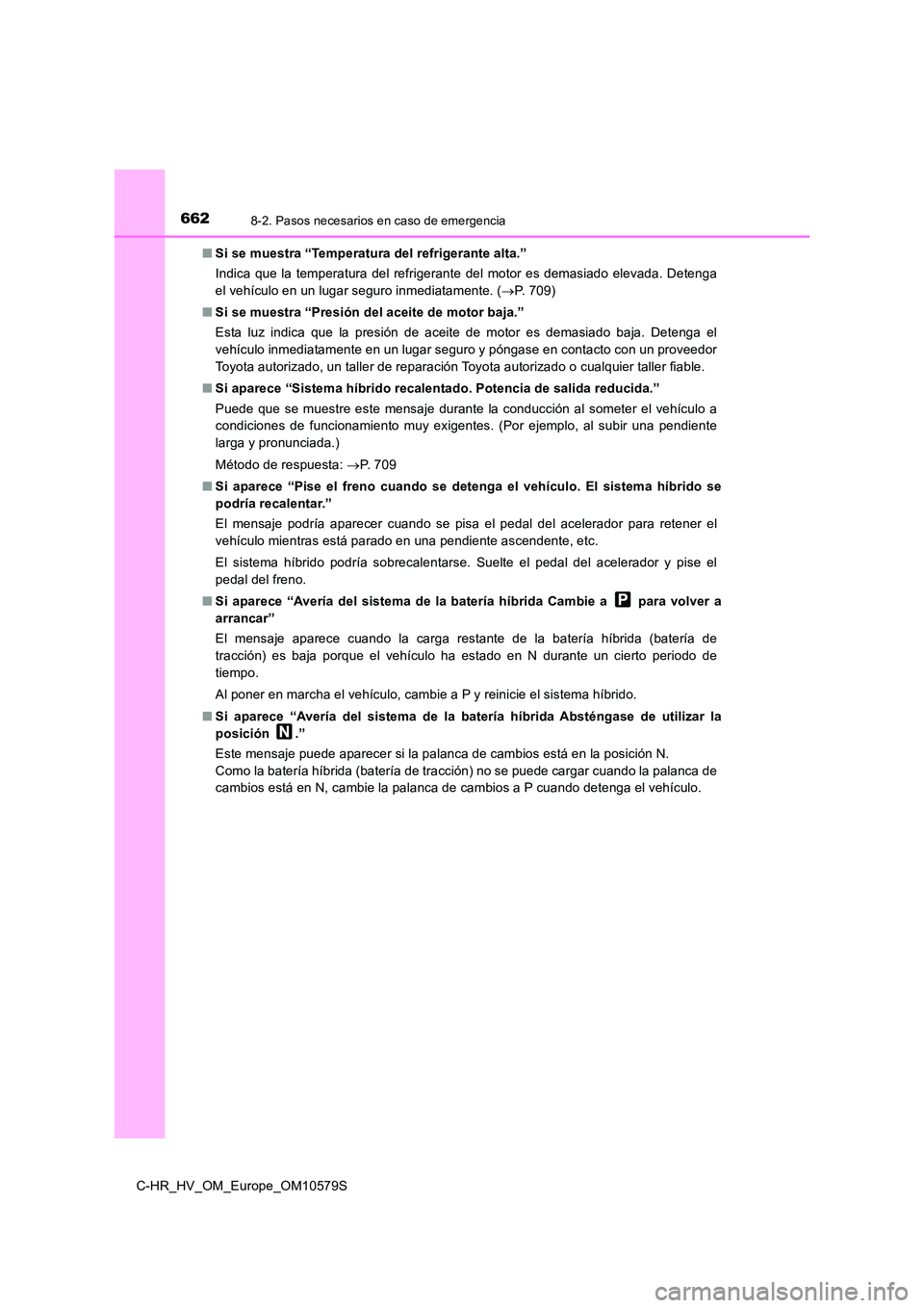 TOYOTA C-HR 2018 Manual del propietario (in Spanish) 6628-2. Pasos necesarios en caso de emergencia
C-HR_HV_OM_Europe_OM10579S
■Si se muestra “Temperatura del refrigerante alta.”
Indica que la temperatura del refrigerante del motor es demasiado e TOYOTA C-HR 2018 Manual del propietario (in Spanish) 6628-2. Pasos necesarios en caso de emergencia
C-HR_HV_OM_Europe_OM10579S
■Si se muestra “Temperatura del refrigerante alta.”
Indica que la temperatura del refrigerante del motor es demasiado e