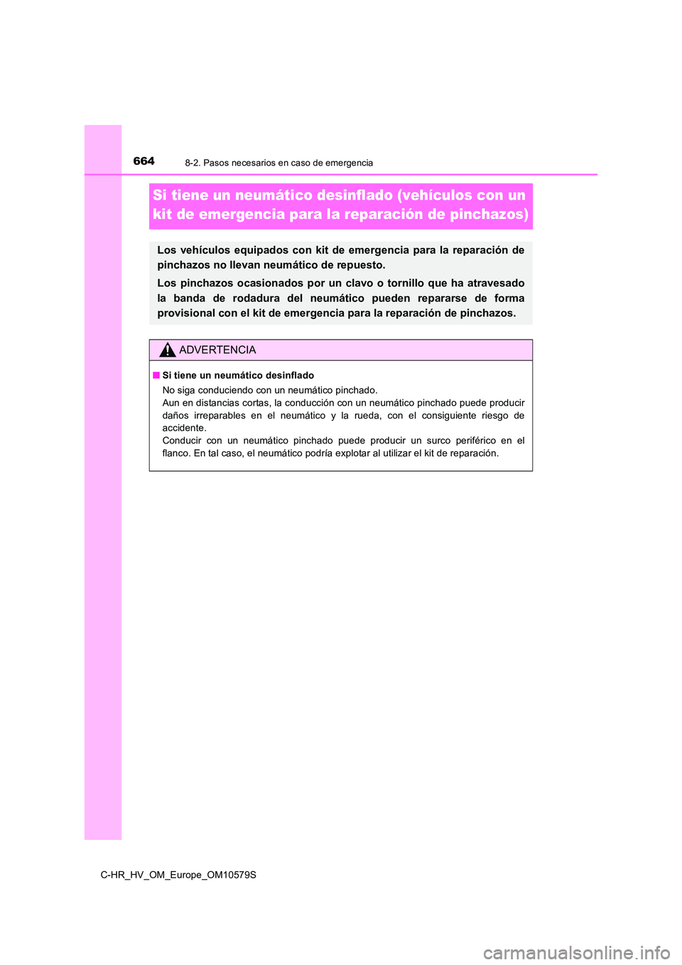 TOYOTA C-HR 2018  Manual del propietario (in Spanish) 6648-2. Pasos necesarios en caso de emergencia
C-HR_HV_OM_Europe_OM10579S
Si tiene un neumático desinflado (vehículos con un  
kit de emergencia para la reparación de pinchazos)
Los vehículos equi