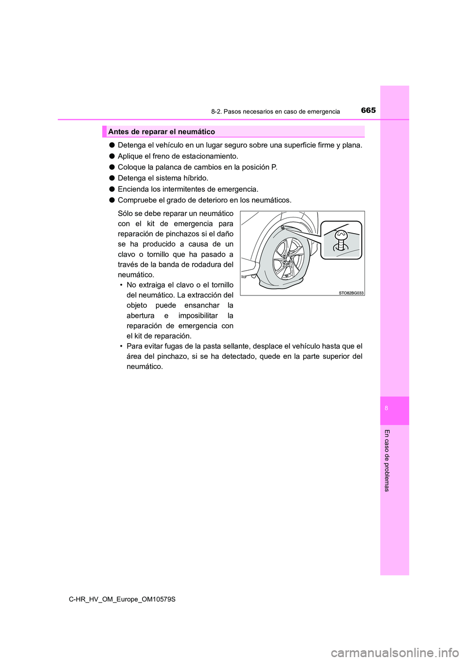 TOYOTA C-HR 2018  Manual del propietario (in Spanish) 6658-2. Pasos necesarios en caso de emergencia
C-HR_HV_OM_Europe_OM10579S
8
En caso de problemas
●Detenga el vehículo en un lugar seguro sobre una superficie firme y plana. 
● Aplique el freno de