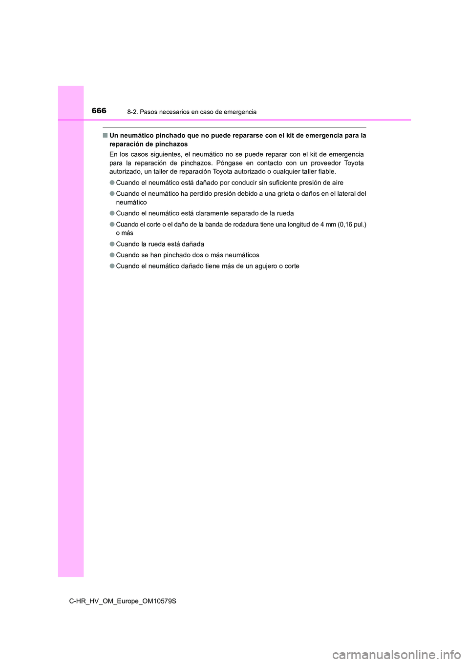 TOYOTA C-HR 2018  Manual del propietario (in Spanish) 6668-2. Pasos necesarios en caso de emergencia
C-HR_HV_OM_Europe_OM10579S
■Un neumático pinchado que no puede repararse con el kit de emergencia para la 
reparación de pinchazos 
En los casos sigu