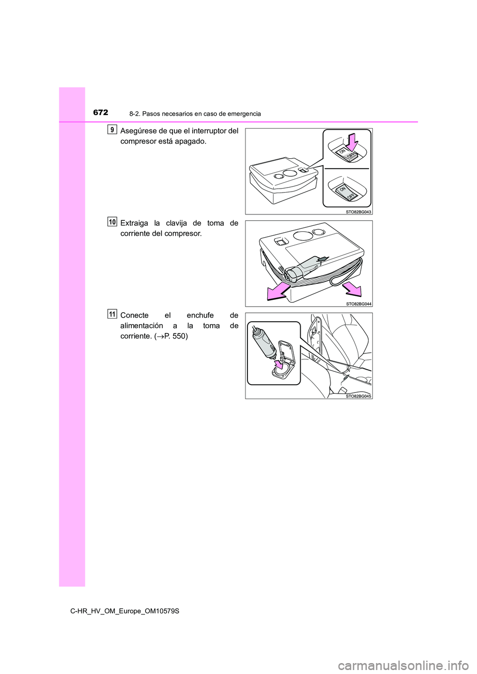 TOYOTA C-HR 2018  Manual del propietario (in Spanish) 6728-2. Pasos necesarios en caso de emergencia
C-HR_HV_OM_Europe_OM10579S
Asegúrese de que el interruptor del 
compresor está apagado. 
Extraiga la clavija de toma de 
corriente del compresor. 
Cone