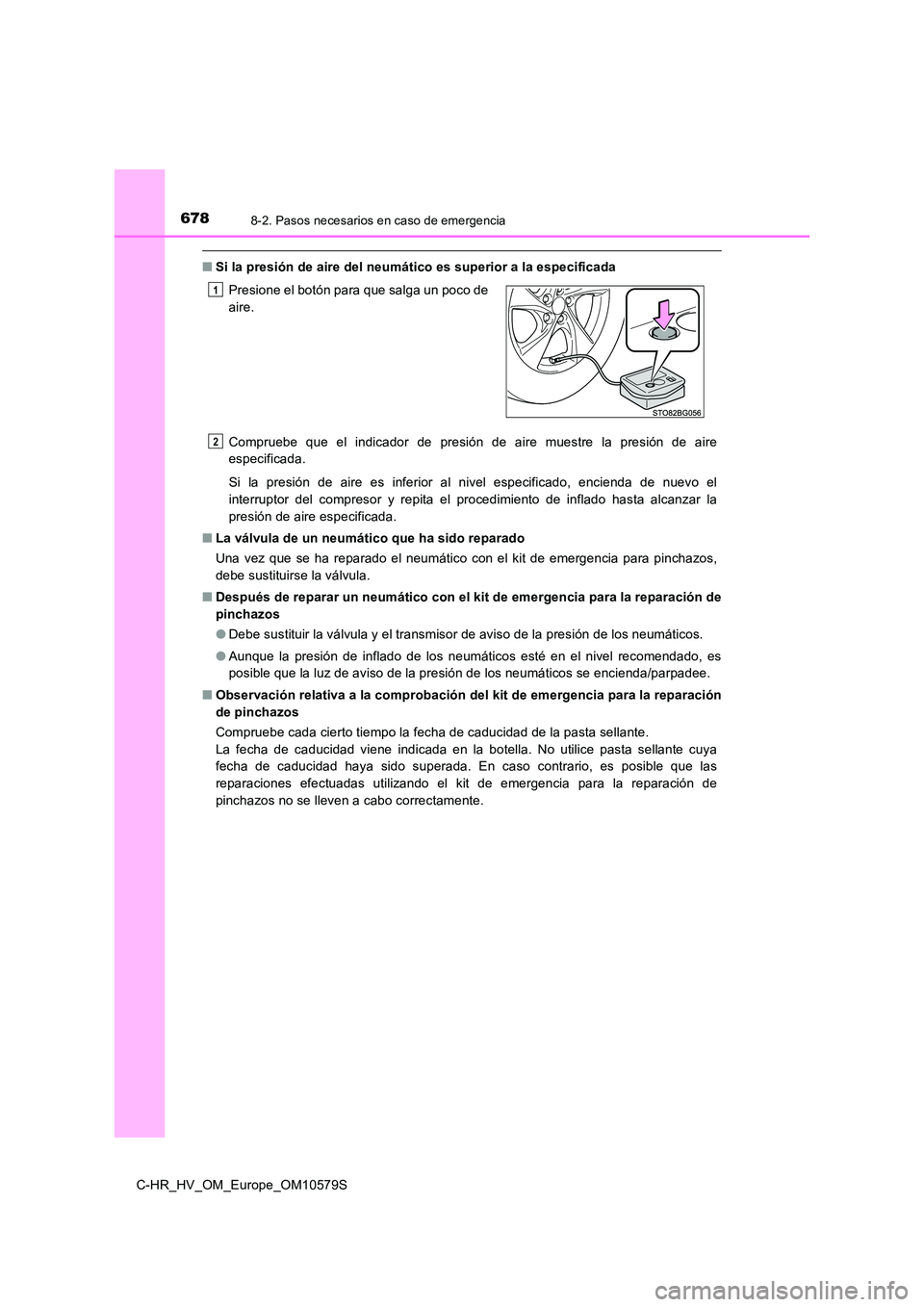 TOYOTA C-HR 2018 Manual del propietario (in Spanish) 6788-2. Pasos necesarios en caso de emergencia
C-HR_HV_OM_Europe_OM10579S
■Si la presión de aire del neumático es superior a la especificada
Compruebe que el indicador de presión de aire muestre TOYOTA C-HR 2018 Manual del propietario (in Spanish) 6788-2. Pasos necesarios en caso de emergencia
C-HR_HV_OM_Europe_OM10579S
■Si la presión de aire del neumático es superior a la especificada
Compruebe que el indicador de presión de aire muestre