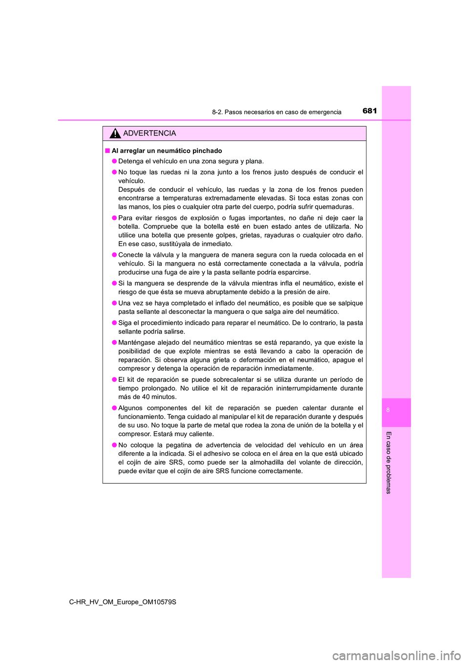 TOYOTA C-HR 2018 Manual del propietario (in Spanish) 6818-2. Pasos necesarios en caso de emergencia
C-HR_HV_OM_Europe_OM10579S
8
En caso de problemas
ADVERTENCIA
■Al arreglar un neumático pinchado
● Detenga el vehículo en una zona segura y plana. TOYOTA C-HR 2018 Manual del propietario (in Spanish) 6818-2. Pasos necesarios en caso de emergencia
C-HR_HV_OM_Europe_OM10579S
8
En caso de problemas
ADVERTENCIA
■Al arreglar un neumático pinchado
● Detenga el vehículo en una zona segura y plana.