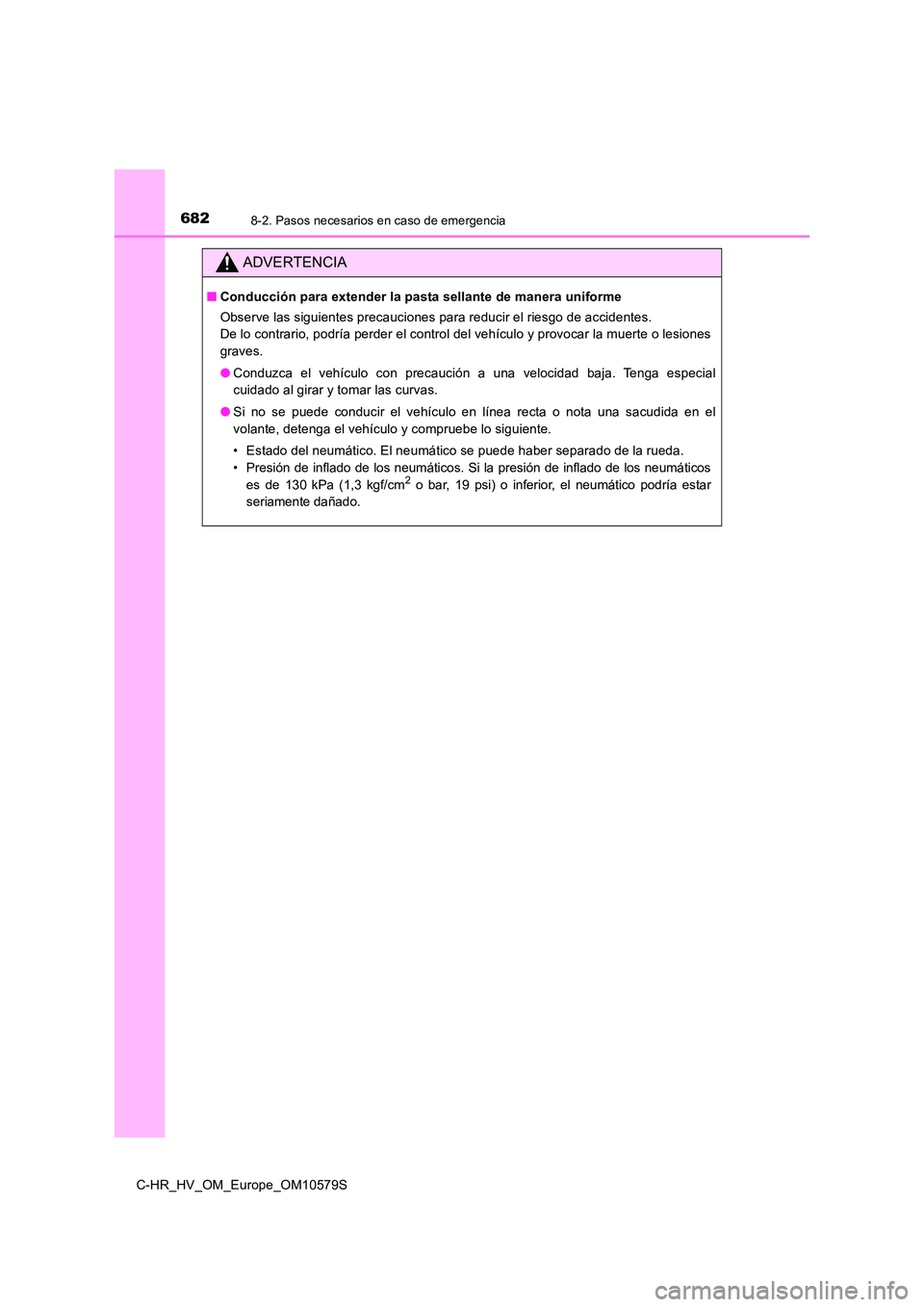 TOYOTA C-HR 2018  Manual del propietario (in Spanish) 6828-2. Pasos necesarios en caso de emergencia
C-HR_HV_OM_Europe_OM10579S
ADVERTENCIA
■Conducción para extender la pasta sellante de manera uniforme 
Observe las siguientes precauciones para reduci