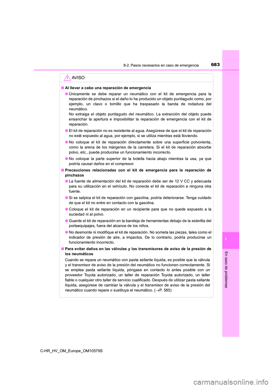 TOYOTA C-HR 2018 Manual del propietario (in Spanish) 6838-2. Pasos necesarios en caso de emergencia
C-HR_HV_OM_Europe_OM10579S
8
En caso de problemas
AV I S O
■Al llevar a cabo una reparación de emergencia
● Únicamente se debe reparar un neumáti TOYOTA C-HR 2018 Manual del propietario (in Spanish) 6838-2. Pasos necesarios en caso de emergencia
C-HR_HV_OM_Europe_OM10579S
8
En caso de problemas
AV I S O
■Al llevar a cabo una reparación de emergencia
● Únicamente se debe reparar un neumáti