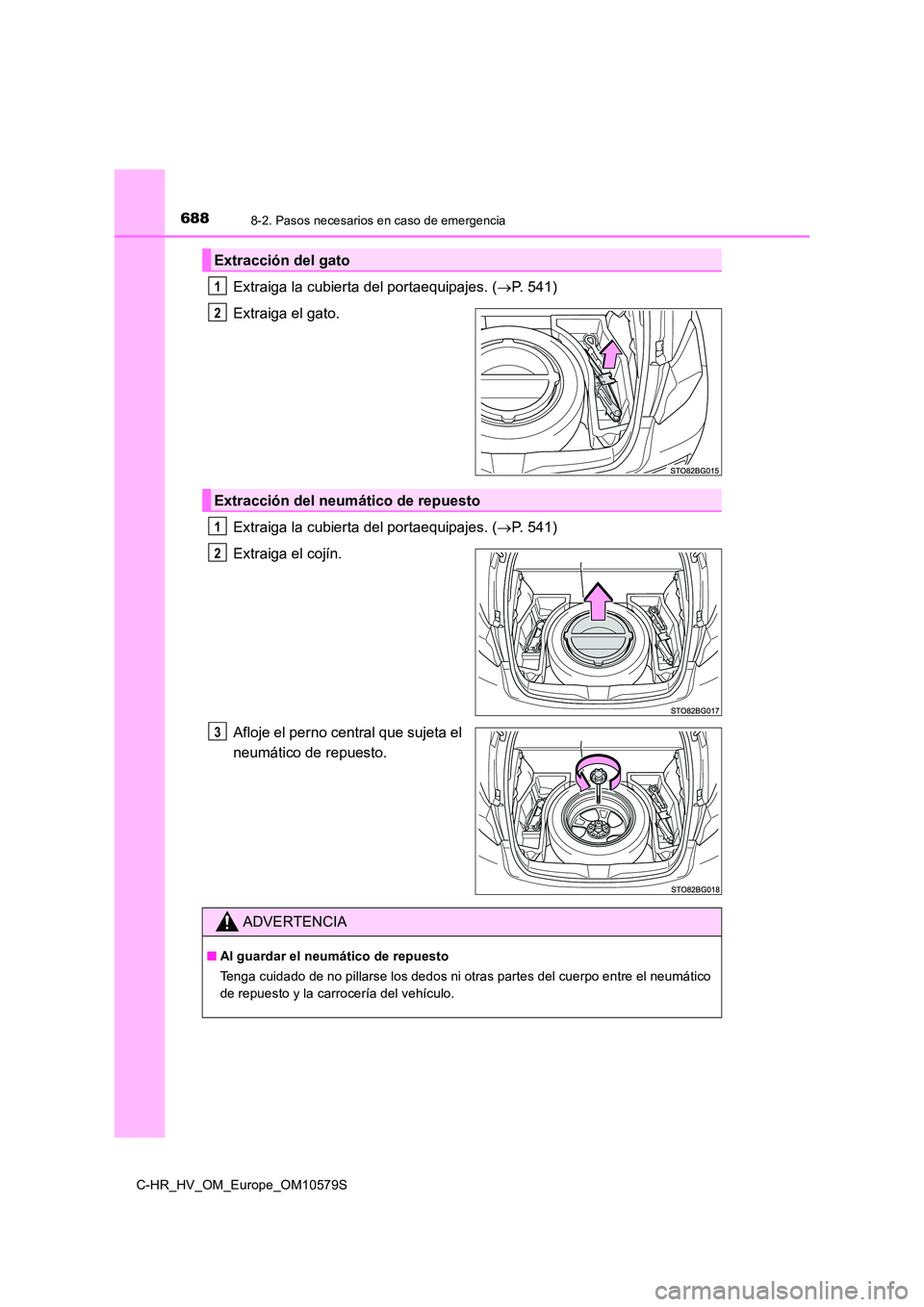 TOYOTA C-HR 2018  Manual del propietario (in Spanish) 6888-2. Pasos necesarios en caso de emergencia
C-HR_HV_OM_Europe_OM10579S
Extraiga la cubierta del portaequipajes. (P. 541) 
Extraiga el gato. 
Extraiga la cubierta del portaequipajes. ( P. 541)