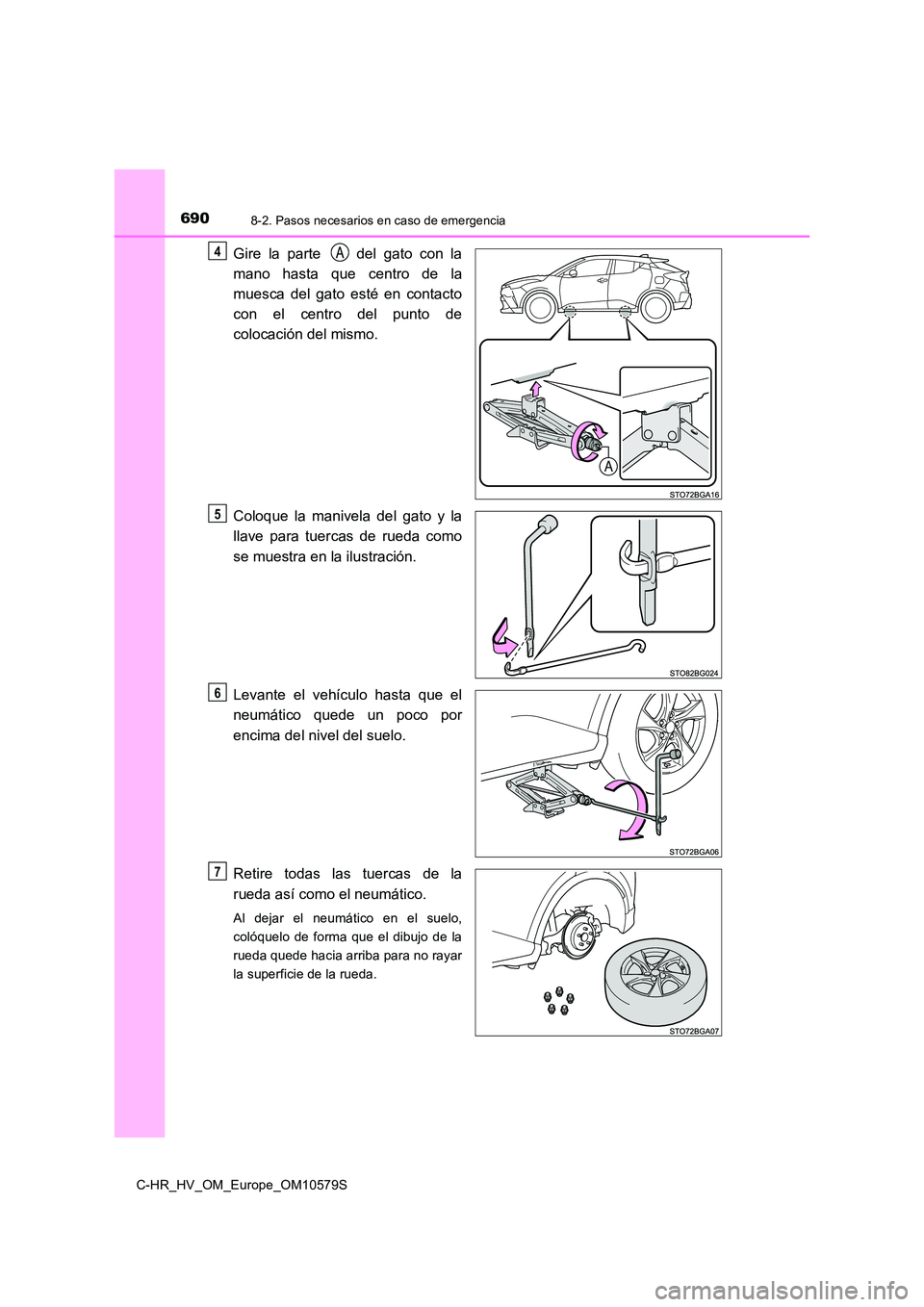 TOYOTA C-HR 2018  Manual del propietario (in Spanish) 6908-2. Pasos necesarios en caso de emergencia
C-HR_HV_OM_Europe_OM10579S
Gire la parte   del gato con la 
mano hasta que centro de la 
muesca del gato esté en contacto 
con el centro del punto de
co