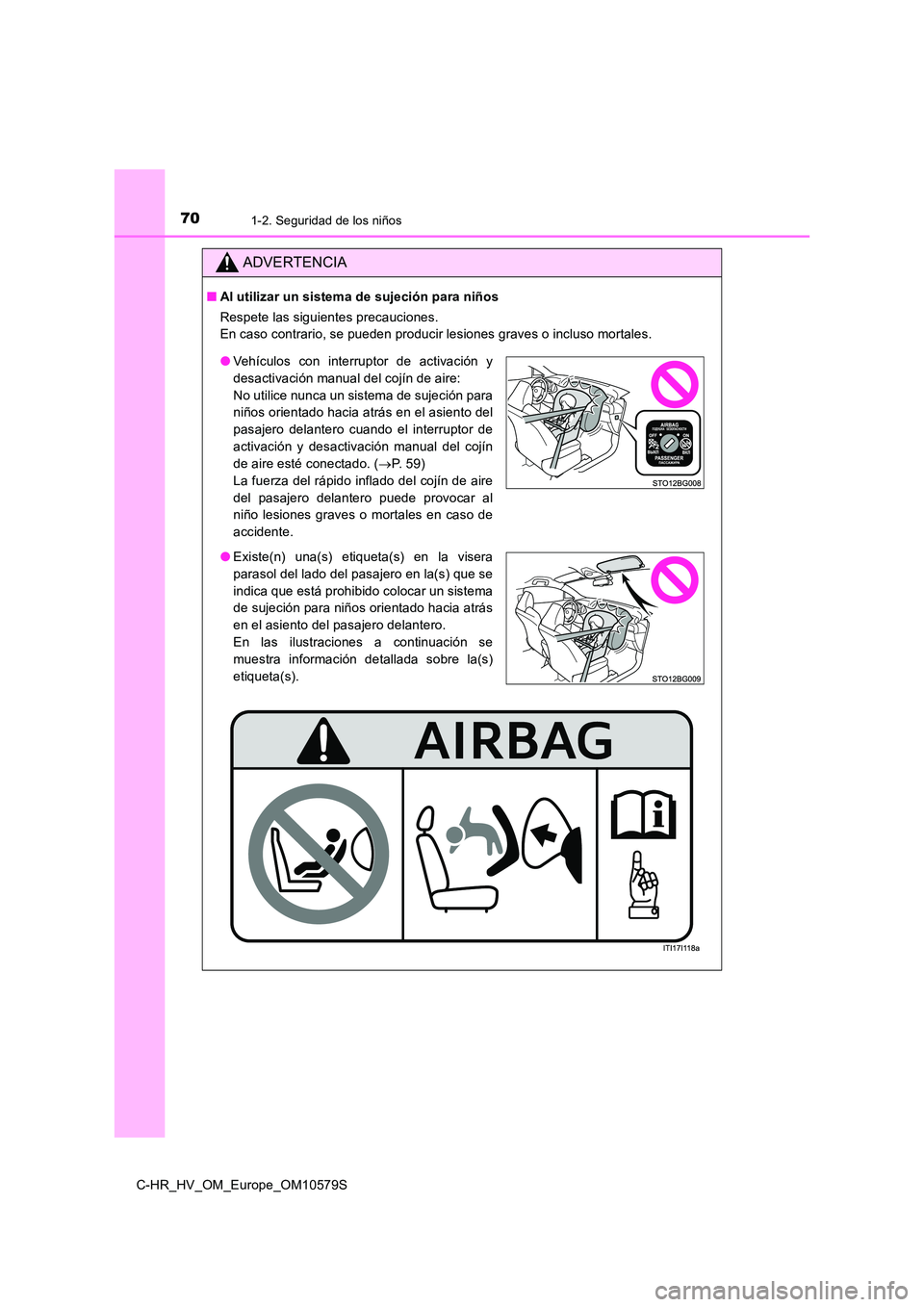 TOYOTA C-HR 2018  Manual del propietario (in Spanish) 701-2. Seguridad de los niños
C-HR_HV_OM_Europe_OM10579S
ADVERTENCIA
■Al utilizar un sistema de sujeción para niños 
Respete las siguientes precauciones. 
En caso contrario, se pueden producir le