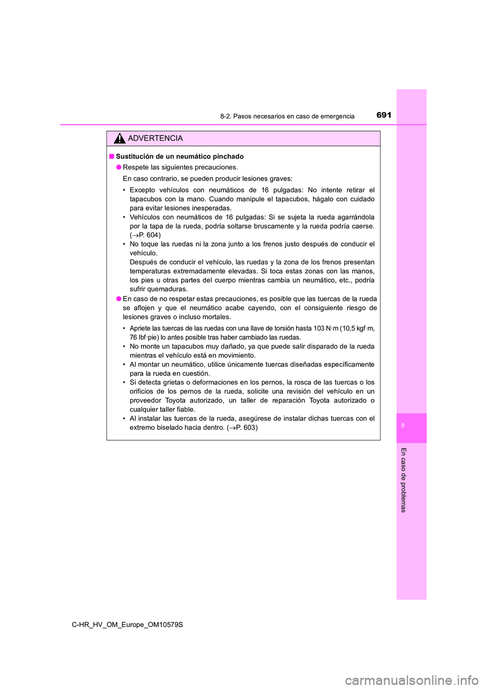 TOYOTA C-HR 2018 Manual del propietario (in Spanish) 6918-2. Pasos necesarios en caso de emergencia
C-HR_HV_OM_Europe_OM10579S
8
En caso de problemas
ADVERTENCIA
■Sustitución de un neumático pinchado
● Respete las siguientes precauciones.
En cas TOYOTA C-HR 2018 Manual del propietario (in Spanish) 6918-2. Pasos necesarios en caso de emergencia
C-HR_HV_OM_Europe_OM10579S
8
En caso de problemas
ADVERTENCIA
■Sustitución de un neumático pinchado
● Respete las siguientes precauciones.
En cas