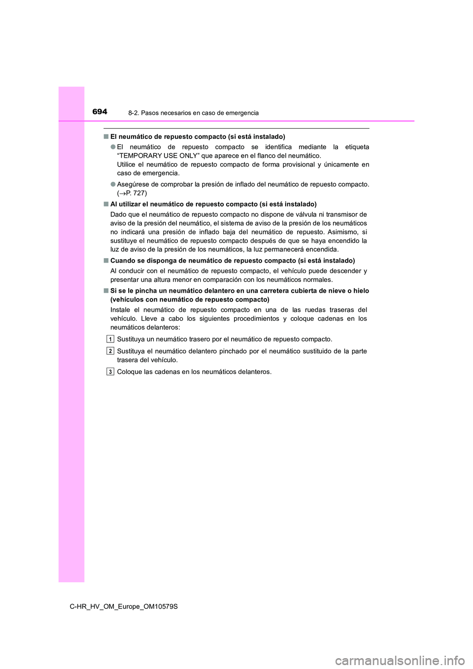 TOYOTA C-HR 2018 Manual del propietario (in Spanish) 6948-2. Pasos necesarios en caso de emergencia
C-HR_HV_OM_Europe_OM10579S
■El neumático de repuesto compacto (si está instalado)
● El neumático de repuesto compacto se identifica mediante la e TOYOTA C-HR 2018 Manual del propietario (in Spanish) 6948-2. Pasos necesarios en caso de emergencia
C-HR_HV_OM_Europe_OM10579S
■El neumático de repuesto compacto (si está instalado)
● El neumático de repuesto compacto se identifica mediante la e