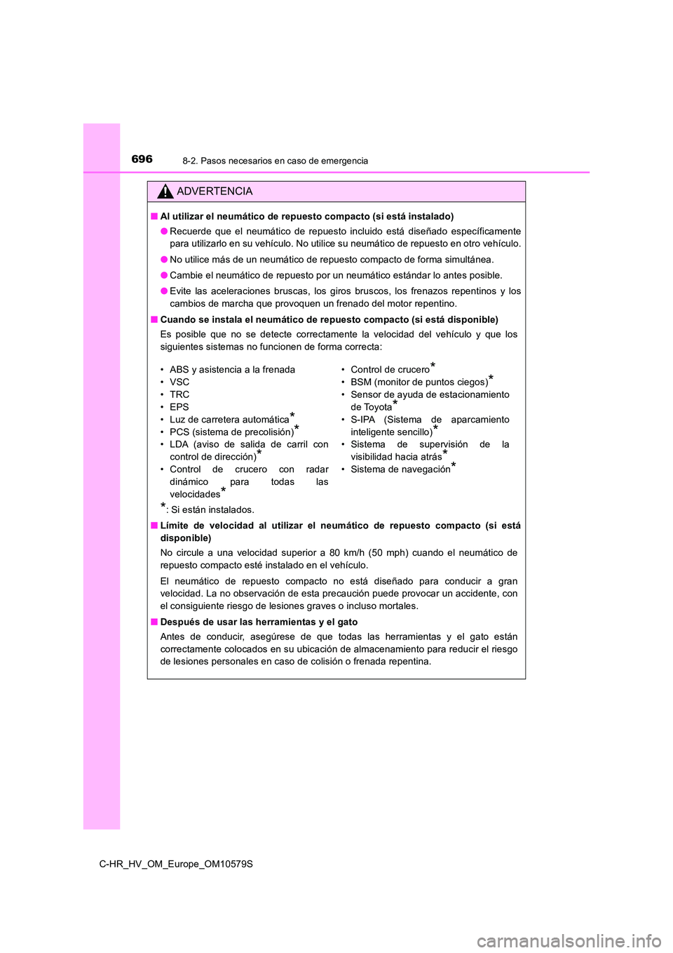 TOYOTA C-HR 2018 Manual del propietario (in Spanish) 6968-2. Pasos necesarios en caso de emergencia
C-HR_HV_OM_Europe_OM10579S
ADVERTENCIA
■Al utilizar el neumático de repuesto compacto (si está instalado)
● Recuerde que el neumático de repuesto TOYOTA C-HR 2018 Manual del propietario (in Spanish) 6968-2. Pasos necesarios en caso de emergencia
C-HR_HV_OM_Europe_OM10579S
ADVERTENCIA
■Al utilizar el neumático de repuesto compacto (si está instalado)
● Recuerde que el neumático de repuesto