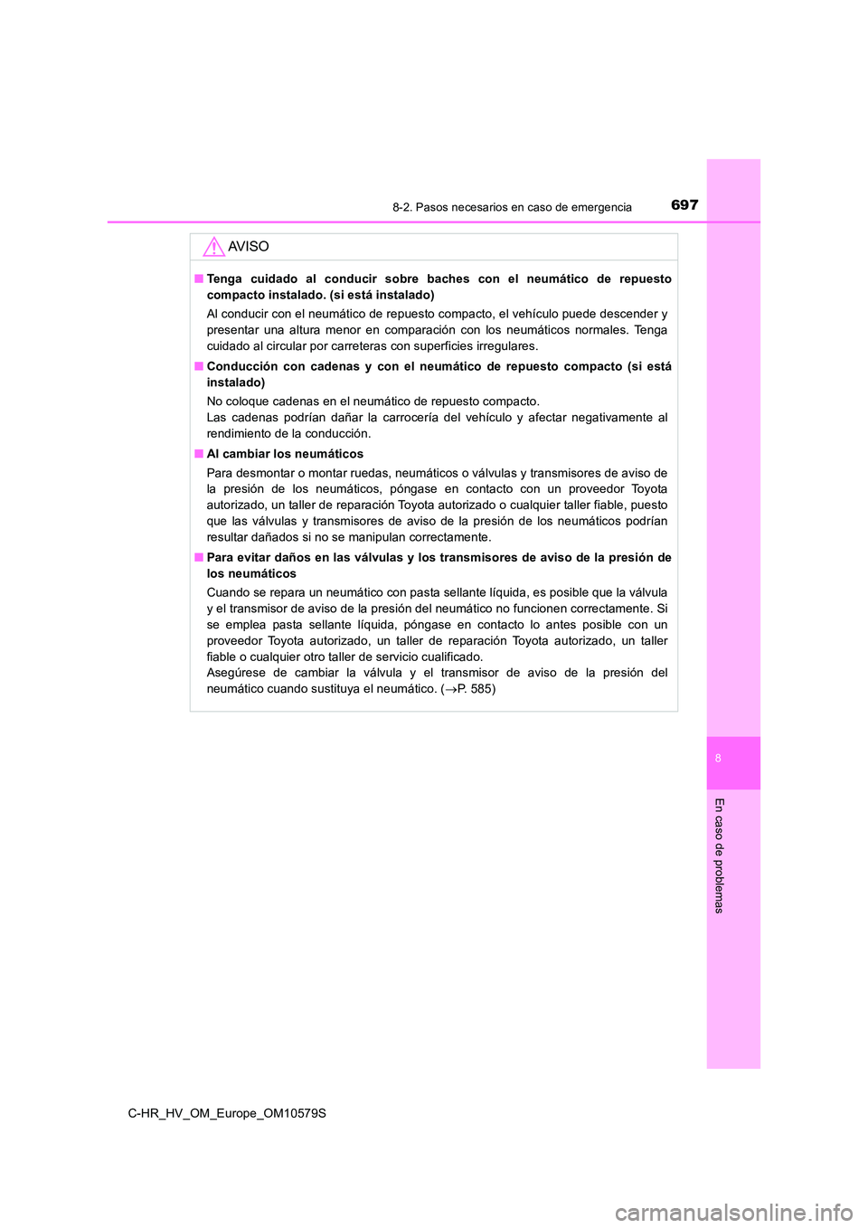 TOYOTA C-HR 2018 Manual del propietario (in Spanish) 6978-2. Pasos necesarios en caso de emergencia
C-HR_HV_OM_Europe_OM10579S
8
En caso de problemas
AV I S O
■Tenga cuidado al conducir sobre baches con el neumático de repuesto
compacto instalado. ( TOYOTA C-HR 2018 Manual del propietario (in Spanish) 6978-2. Pasos necesarios en caso de emergencia
C-HR_HV_OM_Europe_OM10579S
8
En caso de problemas
AV I S O
■Tenga cuidado al conducir sobre baches con el neumático de repuesto
compacto instalado. (