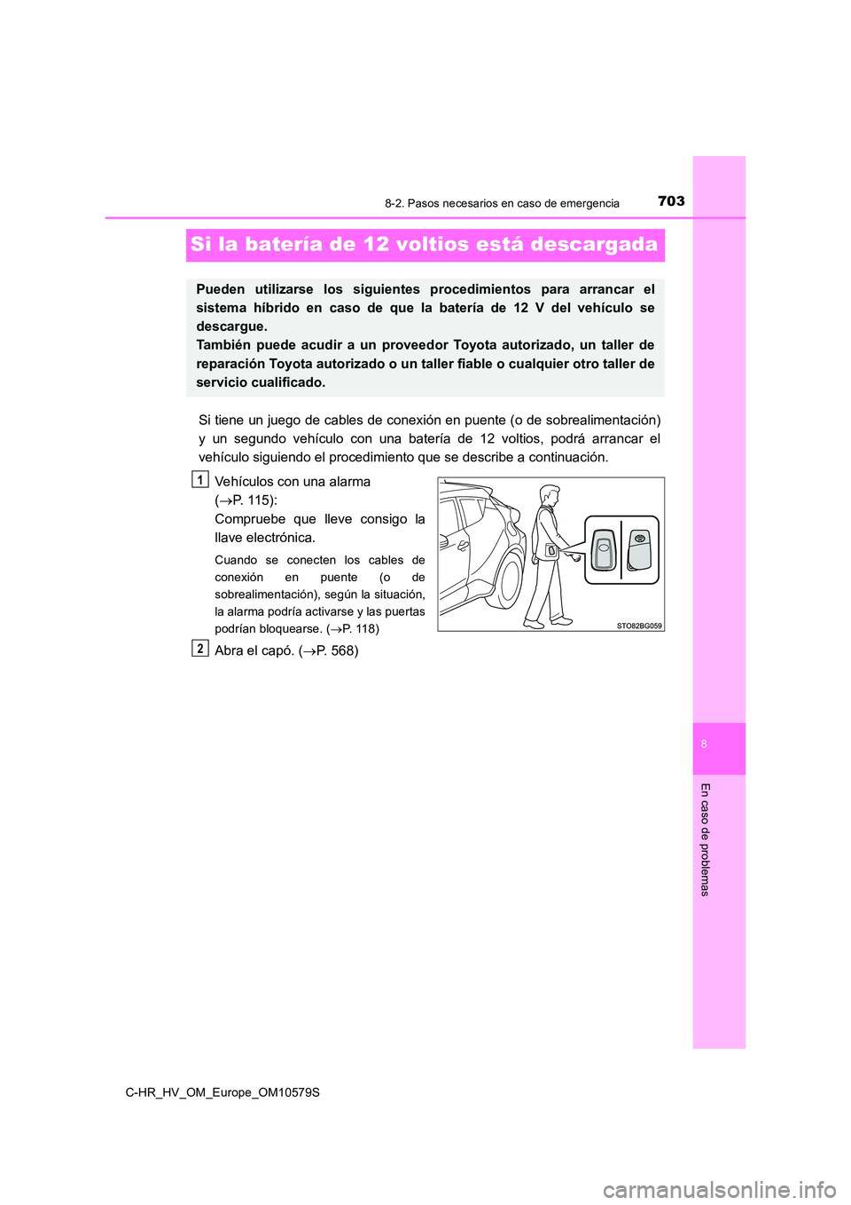 TOYOTA C-HR 2018  Manual del propietario (in Spanish) 7038-2. Pasos necesarios en caso de emergencia
C-HR_HV_OM_Europe_OM10579S
8
En caso de problemas
Si la batería de 12 voltios está descargada
Si tiene un juego de cables de conexión en puente (o de 