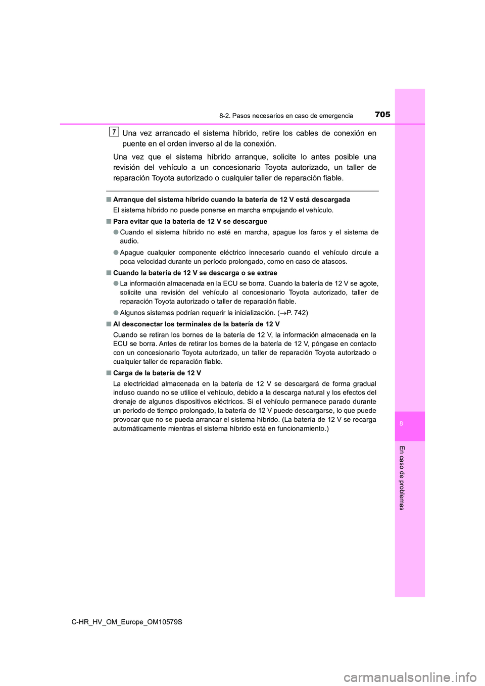 TOYOTA C-HR 2018 Manual del propietario (in Spanish) 7058-2. Pasos necesarios en caso de emergencia
C-HR_HV_OM_Europe_OM10579S
8
En caso de problemas
Una vez arrancado el sistema híbrido, retire los cables de conexión en
puente en el orden inverso al TOYOTA C-HR 2018 Manual del propietario (in Spanish) 7058-2. Pasos necesarios en caso de emergencia
C-HR_HV_OM_Europe_OM10579S
8
En caso de problemas
Una vez arrancado el sistema híbrido, retire los cables de conexión en
puente en el orden inverso al