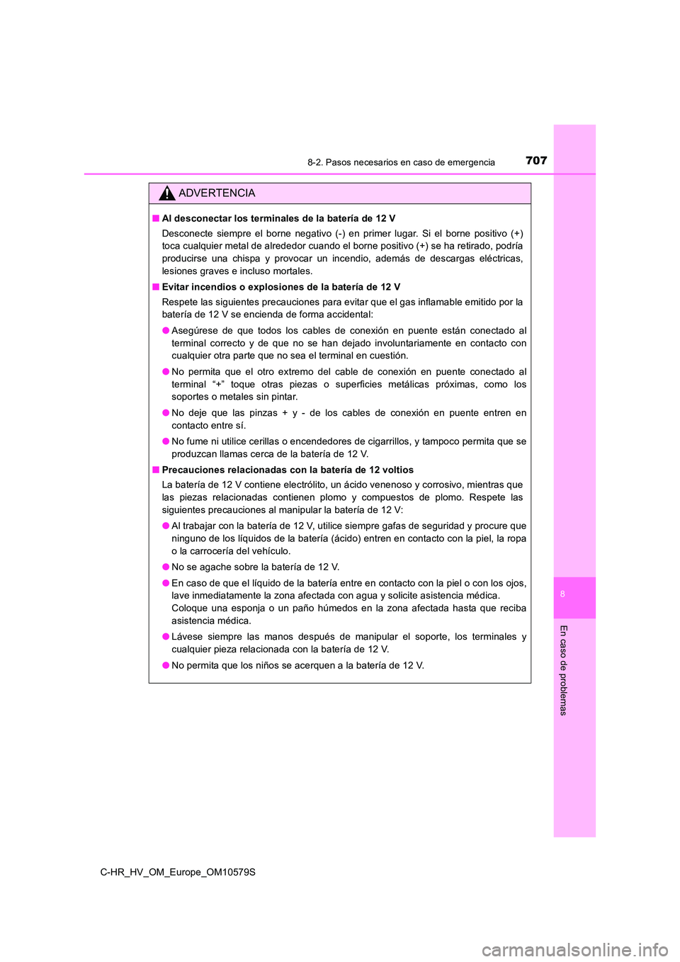 TOYOTA C-HR 2018 Manual del propietario (in Spanish) 7078-2. Pasos necesarios en caso de emergencia
C-HR_HV_OM_Europe_OM10579S
8
En caso de problemas
ADVERTENCIA
■Al desconectar los terminales de la batería de 12 V
Desconecte siempre el borne negati TOYOTA C-HR 2018 Manual del propietario (in Spanish) 7078-2. Pasos necesarios en caso de emergencia
C-HR_HV_OM_Europe_OM10579S
8
En caso de problemas
ADVERTENCIA
■Al desconectar los terminales de la batería de 12 V
Desconecte siempre el borne negati