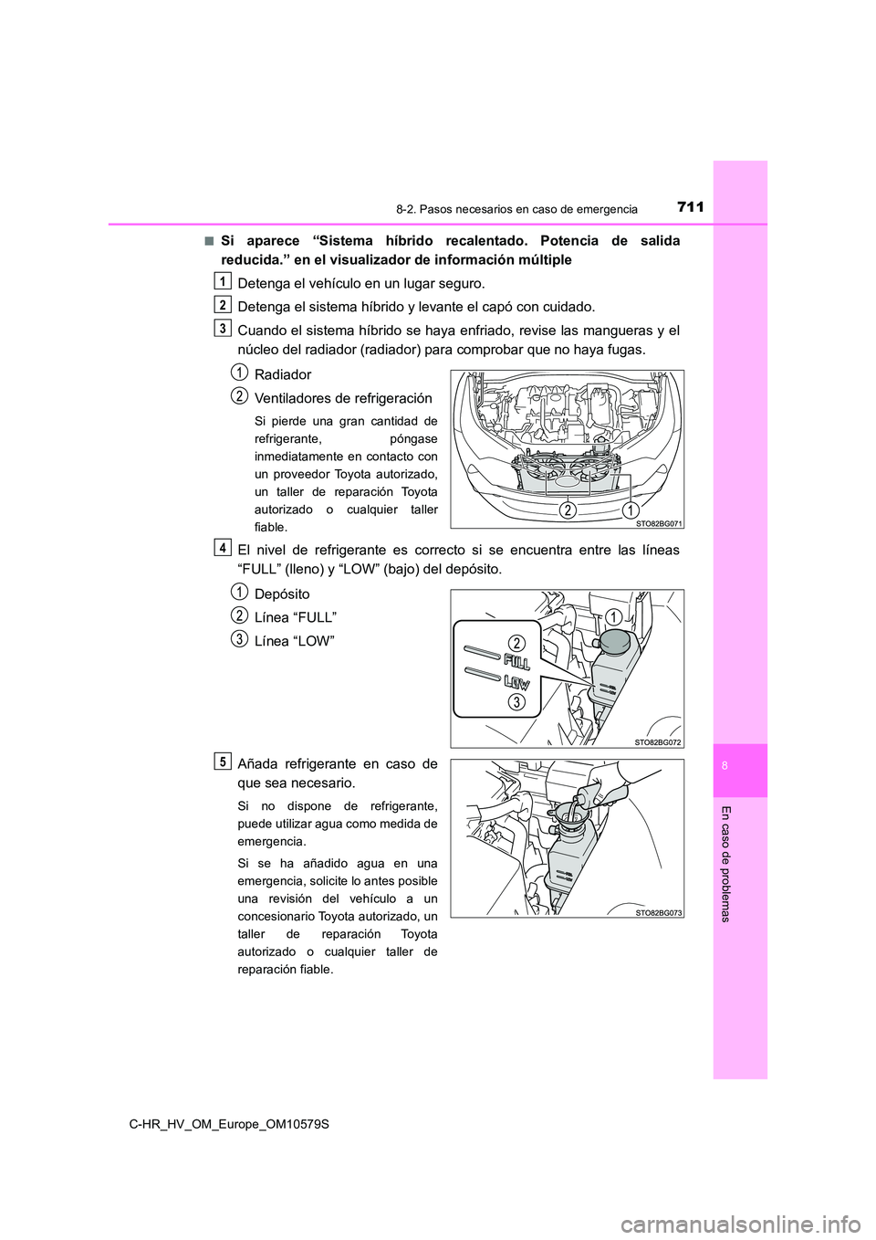 TOYOTA C-HR 2018 Manual del propietario (in Spanish) 7118-2. Pasos necesarios en caso de emergencia
C-HR_HV_OM_Europe_OM10579S
8
En caso de problemas
■Si aparece “Sistema híbrido recalentado. Potencia de salida
reducida.” en el visualizador de i TOYOTA C-HR 2018 Manual del propietario (in Spanish) 7118-2. Pasos necesarios en caso de emergencia
C-HR_HV_OM_Europe_OM10579S
8
En caso de problemas
■Si aparece “Sistema híbrido recalentado. Potencia de salida
reducida.” en el visualizador de i