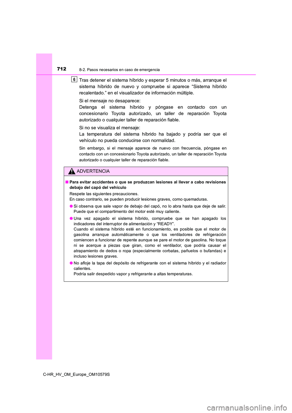TOYOTA C-HR 2018 Manual del propietario (in Spanish) 7128-2. Pasos necesarios en caso de emergencia
C-HR_HV_OM_Europe_OM10579S
Tras detener el sistema híbrido y esperar 5 minutos o más, arranque el
sistema híbrido de nuevo y compruebe si aparece “ TOYOTA C-HR 2018 Manual del propietario (in Spanish) 7128-2. Pasos necesarios en caso de emergencia
C-HR_HV_OM_Europe_OM10579S
Tras detener el sistema híbrido y esperar 5 minutos o más, arranque el
sistema híbrido de nuevo y compruebe si aparece “