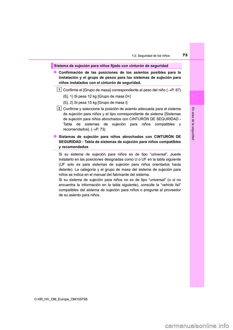 TOYOTA C-HR 2018 Manual del propietario (in Spanish) 731-2. Seguridad de los niños
1
En aras de la seguridad
C-HR_HV_OM_Europe_OM10579S
◆Confirmación de las posiciones de los asientos posibles para la
instalación y el grupo de pesos para los siste TOYOTA C-HR 2018 Manual del propietario (in Spanish) 731-2. Seguridad de los niños
1
En aras de la seguridad
C-HR_HV_OM_Europe_OM10579S
◆Confirmación de las posiciones de los asientos posibles para la
instalación y el grupo de pesos para los siste