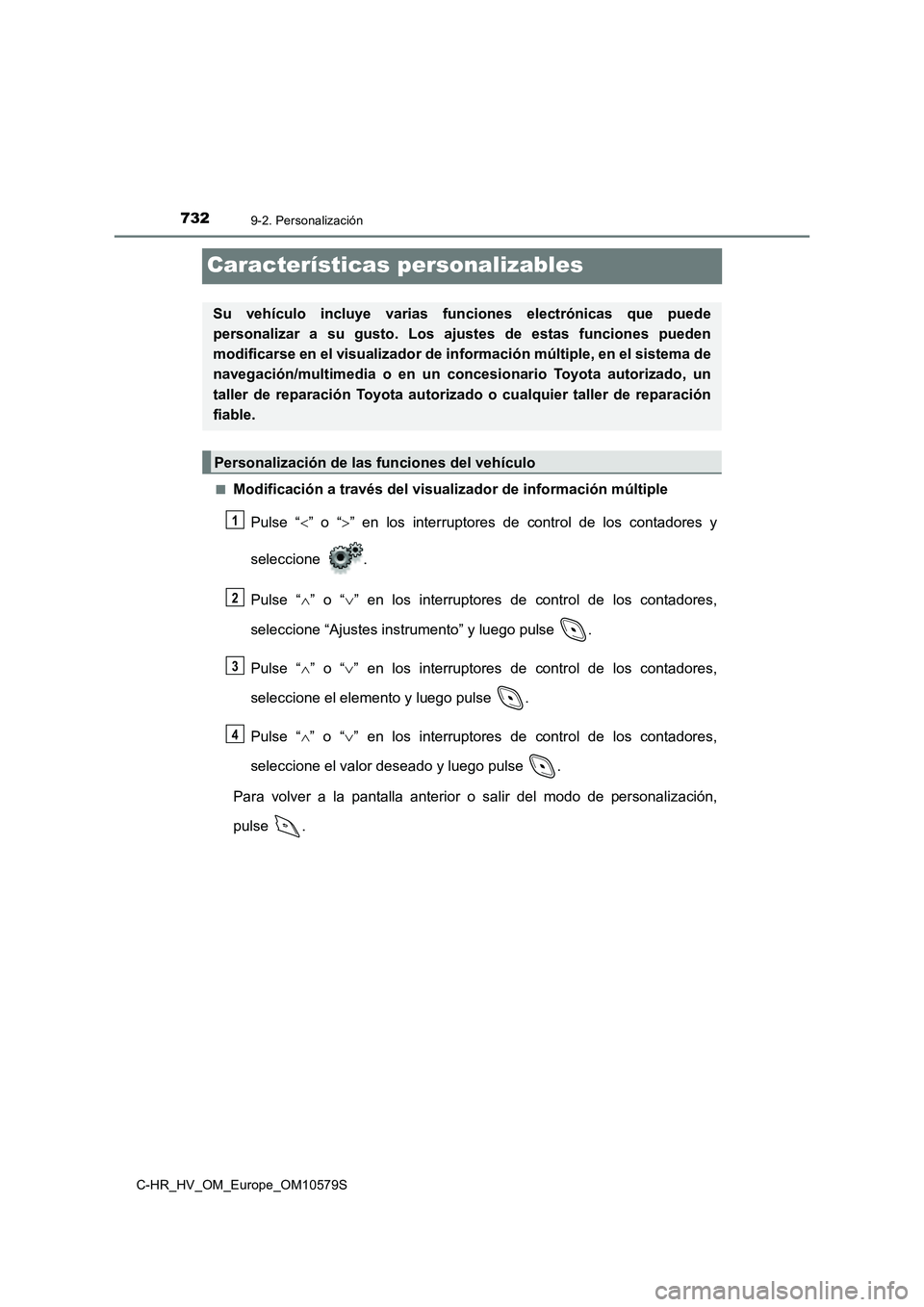 TOYOTA C-HR 2018 Manual del propietario (in Spanish) 7329-2. Personalización
C-HR_HV_OM_Europe_OM10579S
Características personalizables
■Modificación a través del visualizador de información múltiple
Pulse “ ” o “” en los interrup TOYOTA C-HR 2018 Manual del propietario (in Spanish) 7329-2. Personalización
C-HR_HV_OM_Europe_OM10579S
Características personalizables
■Modificación a través del visualizador de información múltiple
Pulse “ ” o “” en los interrup