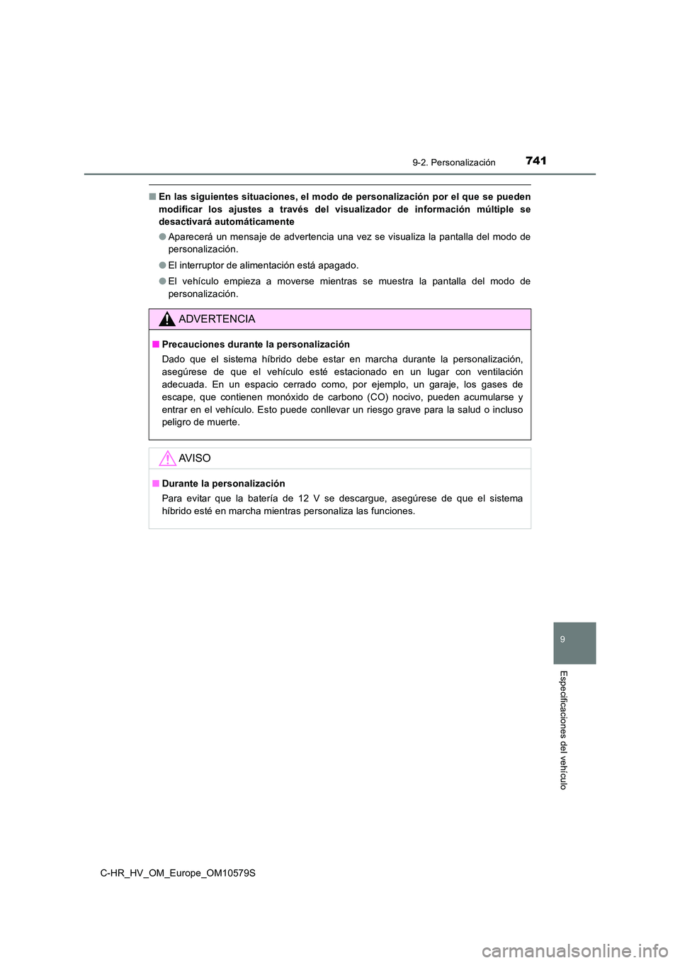 TOYOTA C-HR 2018 Manual del propietario (in Spanish) 7419-2. Personalización
C-HR_HV_OM_Europe_OM10579S
9
Especificaciones del vehículo
■En las siguientes situaciones, el modo de personalización por el que se pueden
modificar los ajustes a través TOYOTA C-HR 2018 Manual del propietario (in Spanish) 7419-2. Personalización
C-HR_HV_OM_Europe_OM10579S
9
Especificaciones del vehículo
■En las siguientes situaciones, el modo de personalización por el que se pueden
modificar los ajustes a través