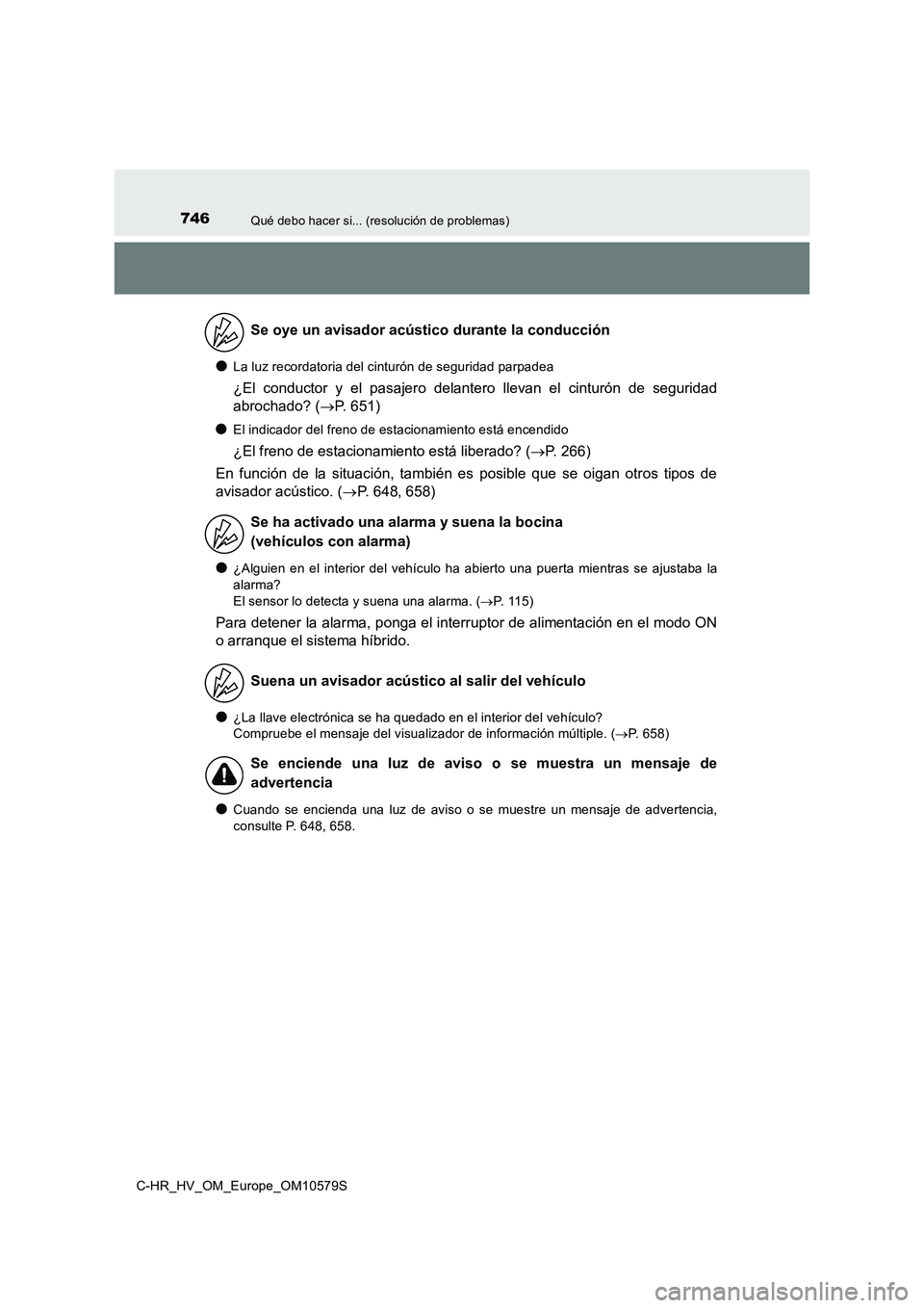 TOYOTA C-HR 2018 Manual del propietario (in Spanish) 746Qué debo hacer si... (resolución de problemas)
C-HR_HV_OM_Europe_OM10579S
●La luz recordatoria del cinturón de seguridad parpadea
¿El conductor y el pasajero delantero llevan el cinturón de TOYOTA C-HR 2018 Manual del propietario (in Spanish) 746Qué debo hacer si... (resolución de problemas)
C-HR_HV_OM_Europe_OM10579S
●La luz recordatoria del cinturón de seguridad parpadea
¿El conductor y el pasajero delantero llevan el cinturón de