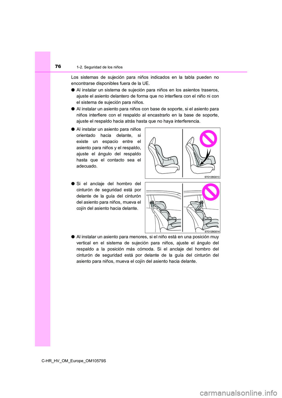 TOYOTA C-HR 2018 Manual del propietario (in Spanish) 761-2. Seguridad de los niños
C-HR_HV_OM_Europe_OM10579S
Los sistemas de sujeción para niños indicados en la tabla pueden no
encontrarse disponibles fuera de la UE.
● Al instalar un sistema de TOYOTA C-HR 2018 Manual del propietario (in Spanish) 761-2. Seguridad de los niños
C-HR_HV_OM_Europe_OM10579S
Los sistemas de sujeción para niños indicados en la tabla pueden no
encontrarse disponibles fuera de la UE.
● Al instalar un sistema de