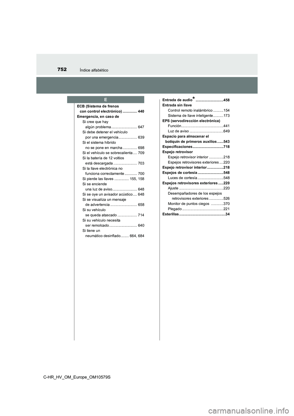 TOYOTA C-HR 2018 Manual del propietario (in Spanish) 752Índice alfabético
C-HR_HV_OM_Europe_OM10579S
ECB (Sistema de frenos con control electrónico) .............. 440
Emergencia, en caso de Si cree que hay
algún problema ......................... TOYOTA C-HR 2018 Manual del propietario (in Spanish) 752Índice alfabético
C-HR_HV_OM_Europe_OM10579S
ECB (Sistema de frenos con control electrónico) .............. 440
Emergencia, en caso de Si cree que hay
algún problema .........................