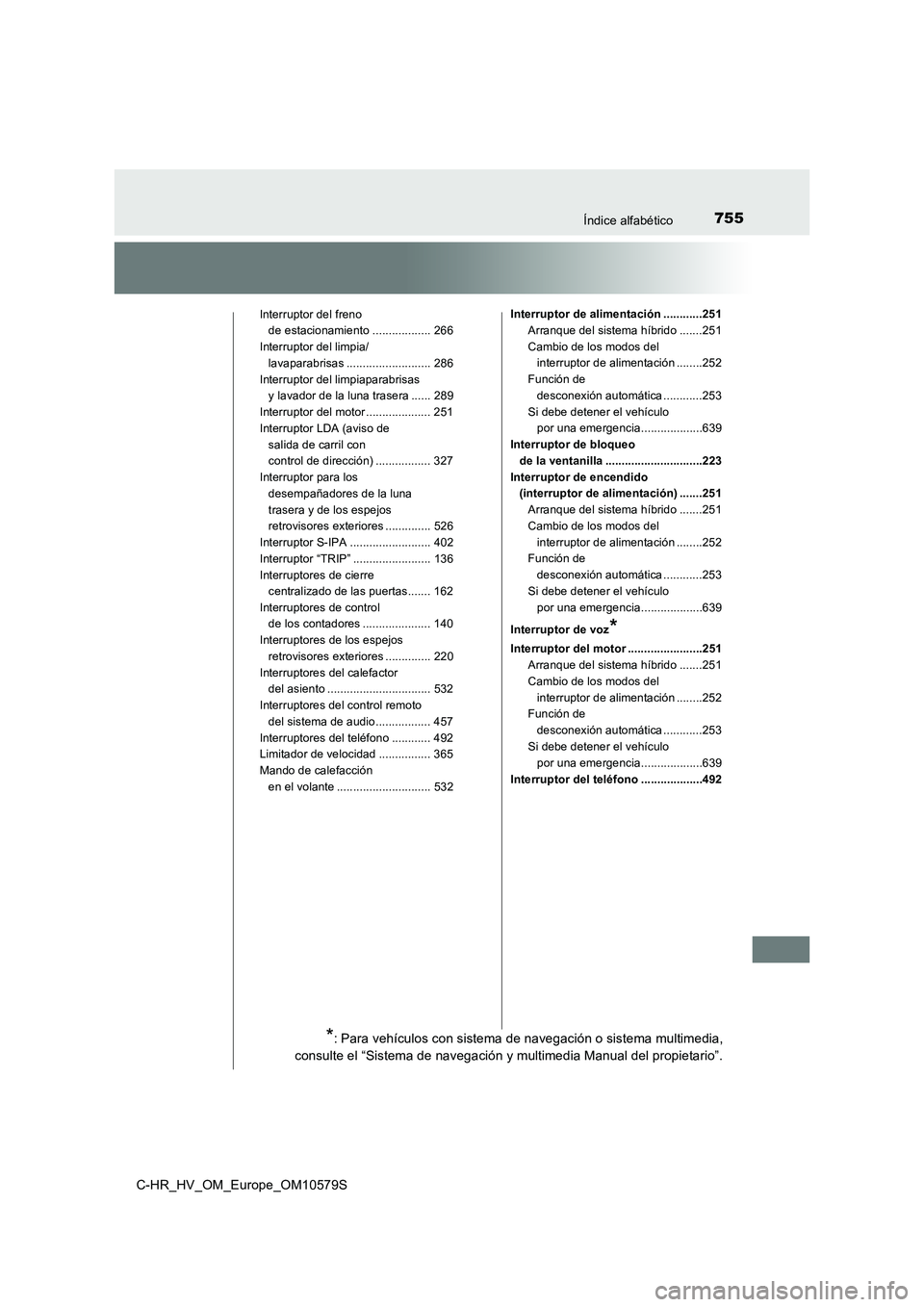 TOYOTA C-HR 2018 Manual del propietario (in Spanish) 755Índice alfabético
C-HR_HV_OM_Europe_OM10579S
Interruptor del freno de estacionamiento .................. 266
Interruptor del limpia/ lavaparabrisas .......................... 286
Interruptor del TOYOTA C-HR 2018 Manual del propietario (in Spanish) 755Índice alfabético
C-HR_HV_OM_Europe_OM10579S
Interruptor del freno de estacionamiento .................. 266
Interruptor del limpia/ lavaparabrisas .......................... 286
Interruptor del
